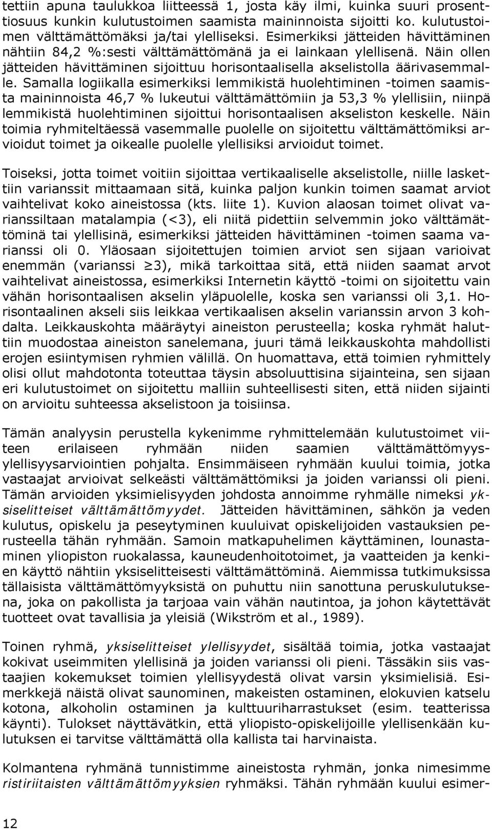 Samalla logiikalla esimerkiksi lemmikistä huolehtiminen -toimen saamista maininnoista 46,7 % lukeutui välttämättömiin ja 53,3 % ylellisiin, niinpä lemmikistä huolehtiminen sijoittui horisontaalisen