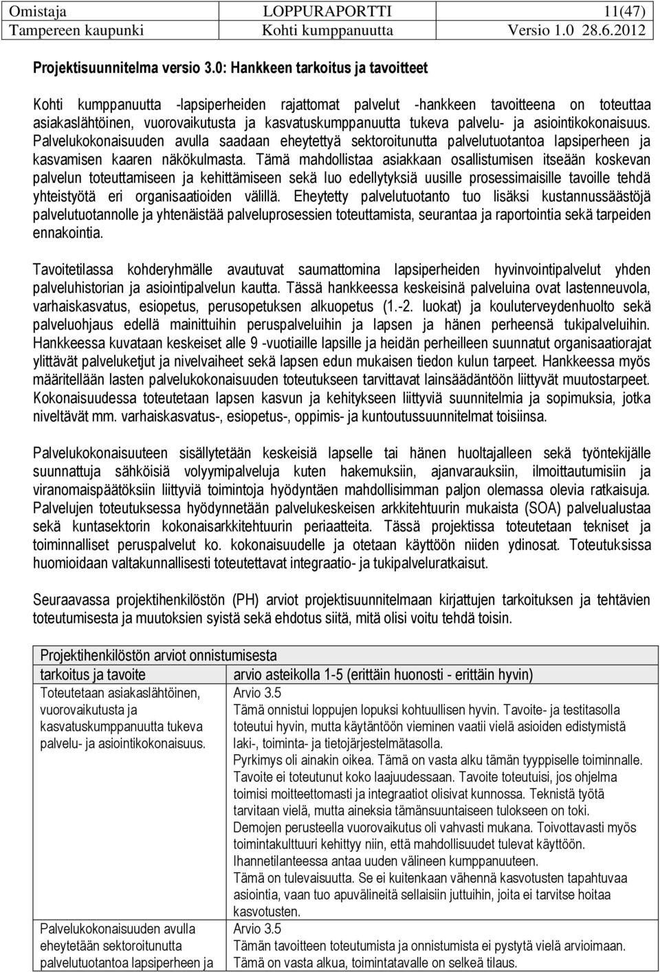 ja asiointikonaisuus. Palvelukonaisuuden avulla saadaan eheytettyä sektoroitunutta palvelutuotantoa lapsiperheen ja kasvamisen kaaren näkökulmasta.