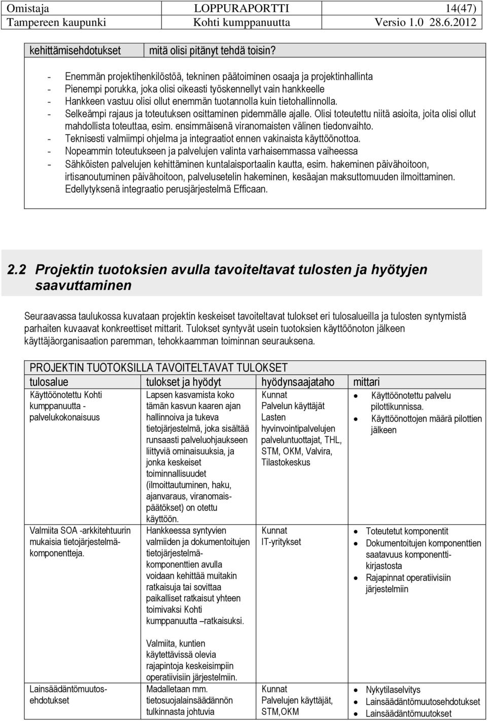 kuin tietohallinnolla. - Selkeämpi rajaus ja toteutuksen osittaminen pidemmälle ajalle. Olisi toteutettu niitä asioita, joita olisi ollut mahdollista toteuttaa, esim.