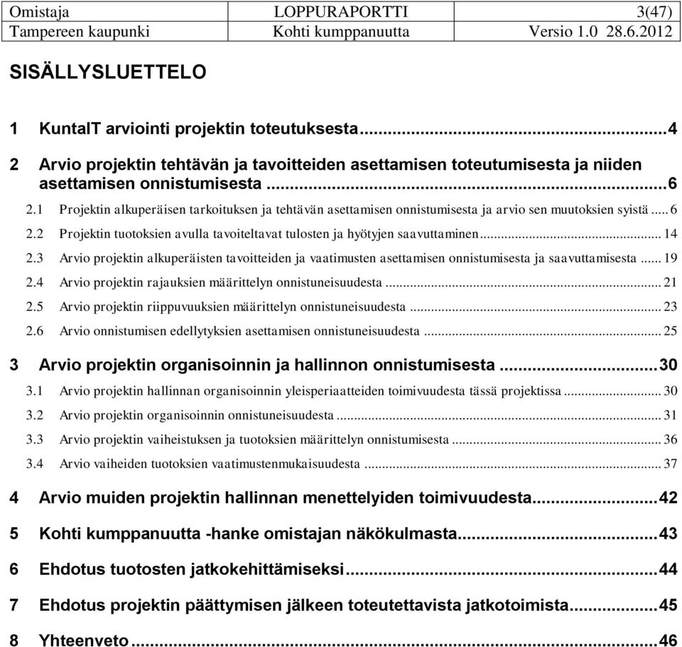 .. 14 2.3 Arvio projektin alkuperäisten tavoitteiden ja vaatimusten asettamisen onnistumisesta ja saavuttamisesta... 19 2.4 Arvio projektin rajauksien määrittelyn onnistuneisuudesta... 21 2.