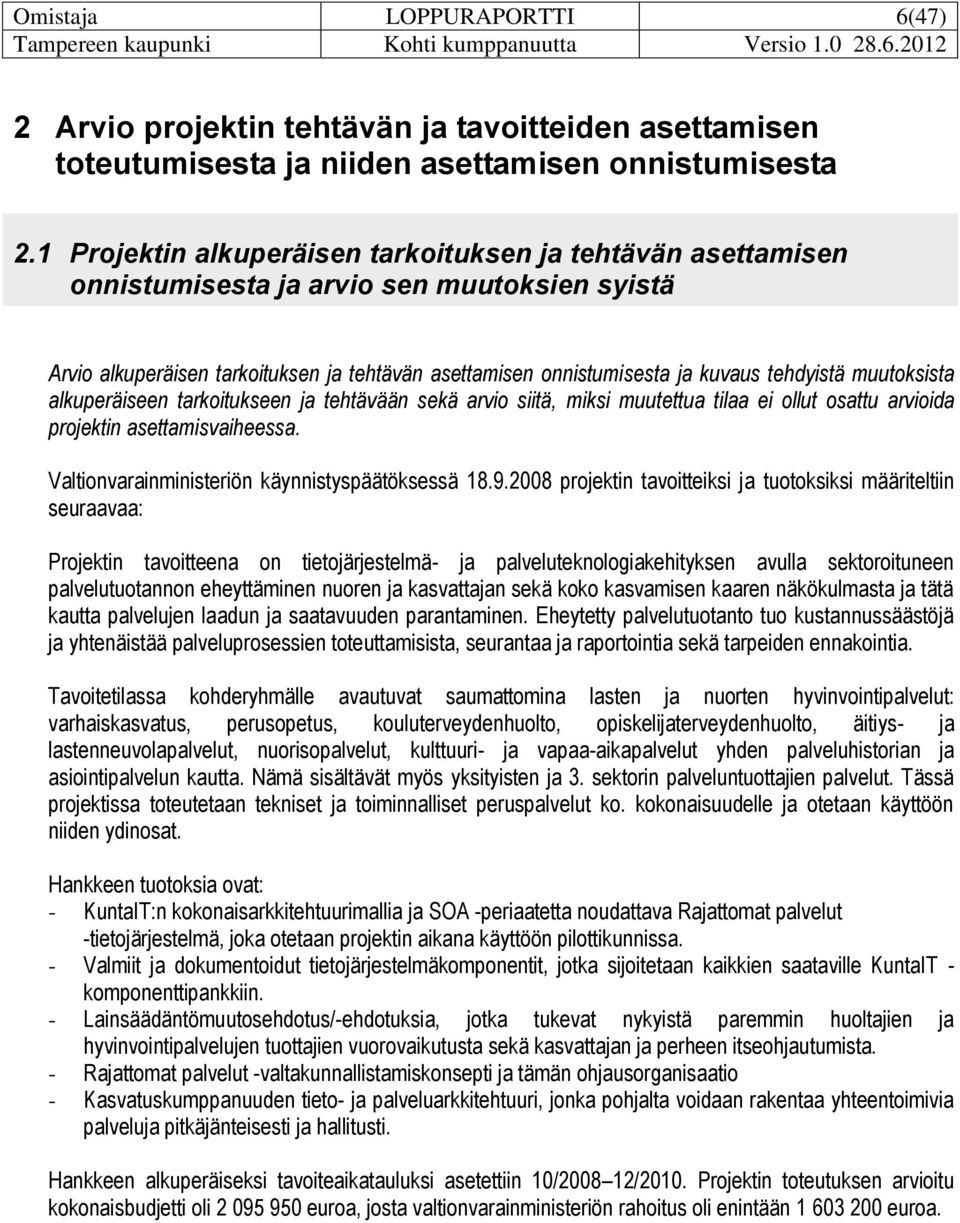 muutsista alkuperäiseen tarkoitukseen ja tehtävään sekä arvio siitä, miksi muutettua tilaa ei ollut osattu arvioida projektin asettamisvaiheessa. Valtionvarainministeriön käynnistyspäätöksessä 18.9.