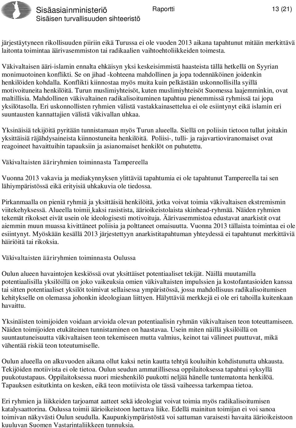 Se on jihad -kohteena mahdollinen ja jopa todennäköinen joidenkin henkilöiden kohdalla. Konflikti kiinnostaa myös muita kuin pelkästään uskonnollisilla syillä motivoituneita henkilöitä.