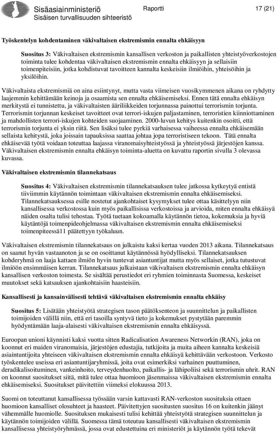 yksilöihin. Väkivaltaista ekstremismiä on aina esiintynyt, mutta vasta viimeisen vuosikymmenen aikana on ryhdytty laajemmin kehittämään keinoja ja osaamista sen ennalta ehkäisemiseksi.