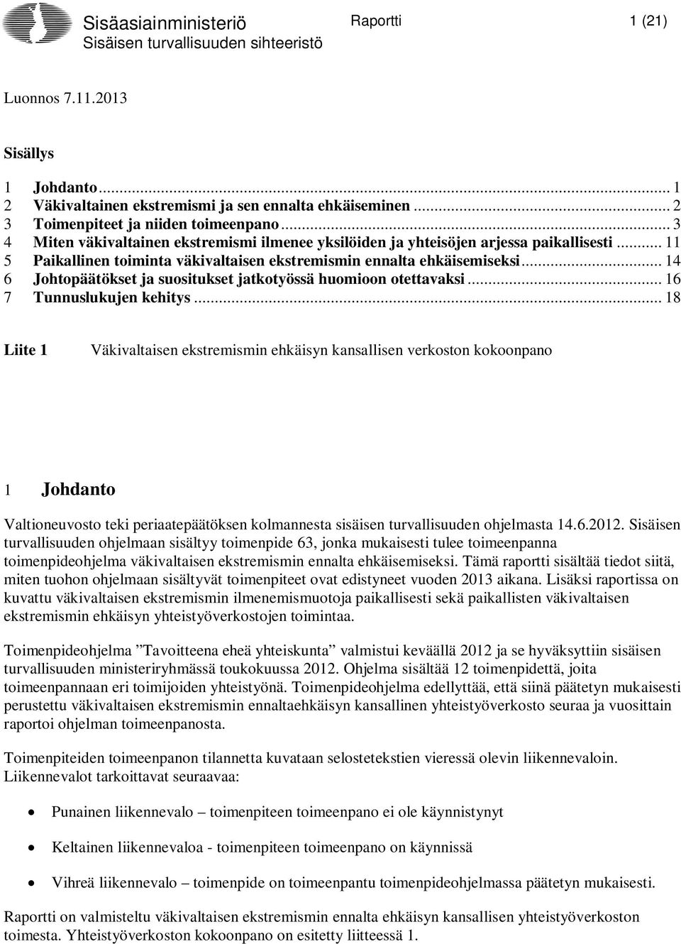 .. 14 6 Johtopäätökset ja suositukset jatkotyössä huomioon otettavaksi... 16 7 Tunnuslukujen kehitys.