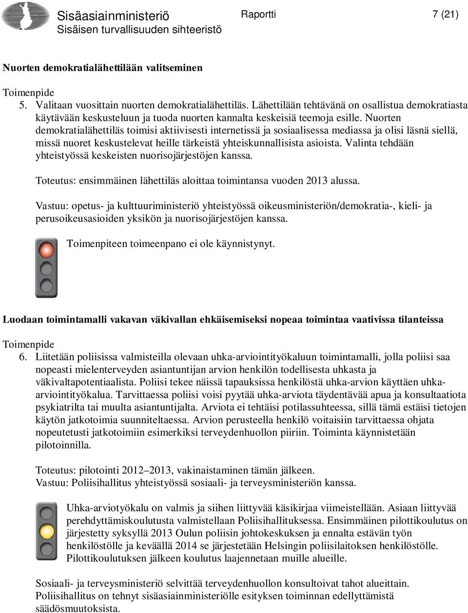 Nuorten demokratialähettiläs toimisi aktiivisesti internetissä ja sosiaalisessa mediassa ja olisi läsnä siellä, missä nuoret keskustelevat heille tärkeistä yhteiskunnallisista asioista.