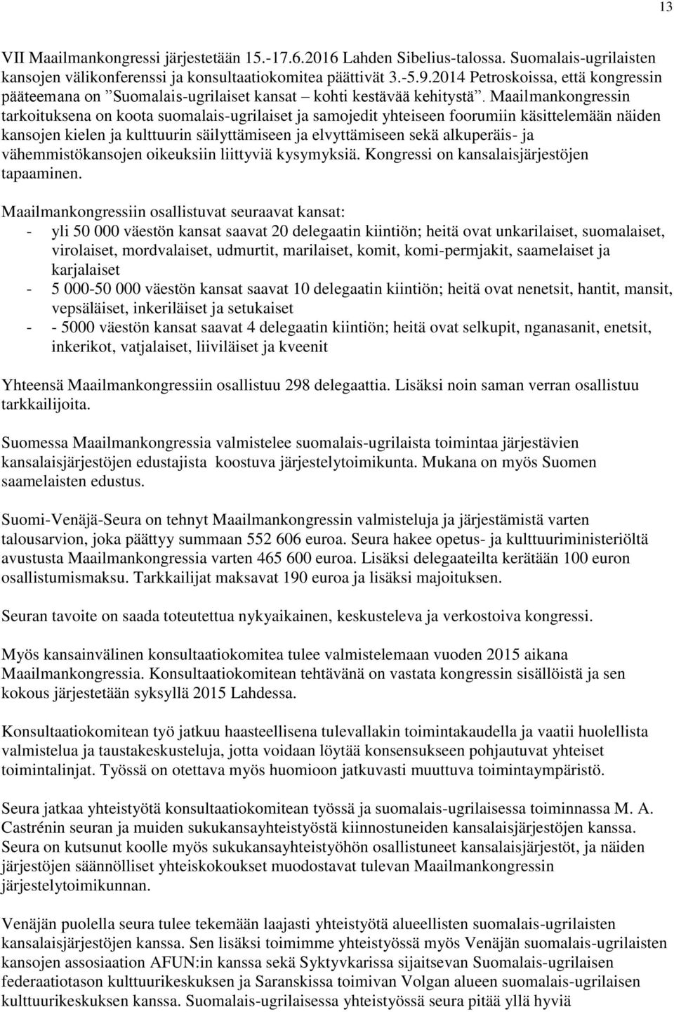 Maailmankongressin tarkoituksena on koota suomalais-ugrilaiset ja samojedit yhteiseen foorumiin käsittelemään näiden kansojen kielen ja kulttuurin säilyttämiseen ja elvyttämiseen sekä alkuperäis- ja