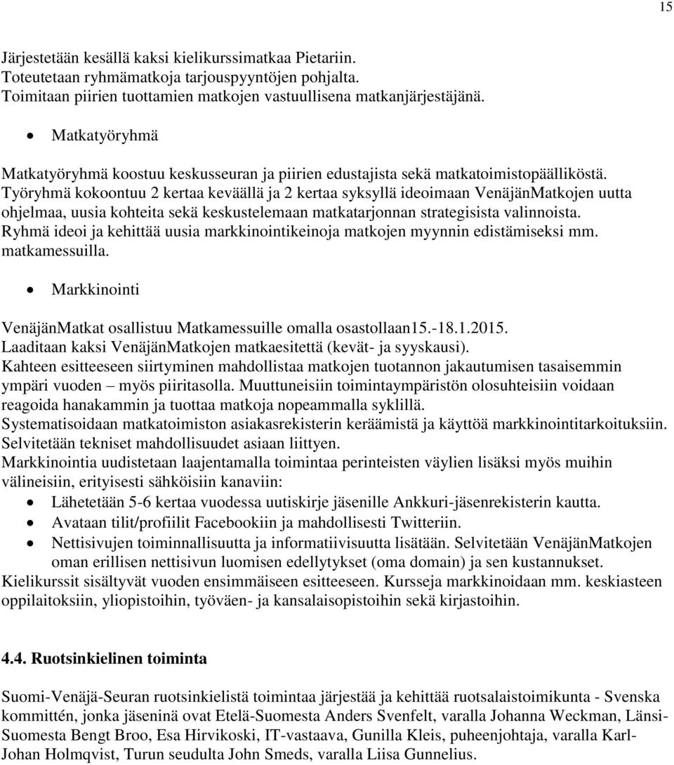 Työryhmä kokoontuu 2 kertaa keväällä ja 2 kertaa syksyllä ideoimaan VenäjänMatkojen uutta ohjelmaa, uusia kohteita sekä keskustelemaan matkatarjonnan strategisista valinnoista.