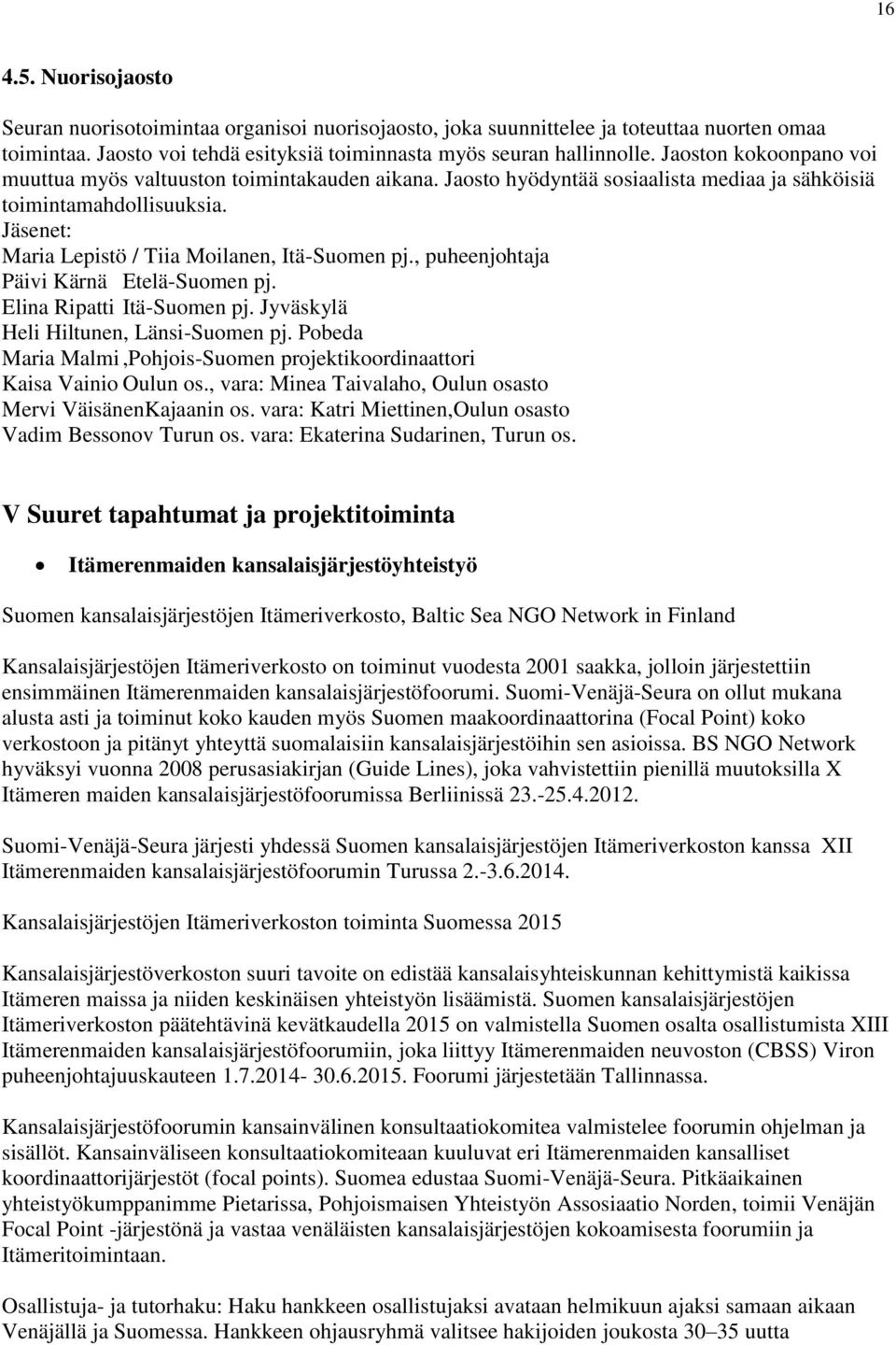 , puheenjohtaja Päivi Kärnä Etelä-Suomen pj. Elina Ripatti Itä-Suomen pj. Jyväskylä Heli Hiltunen, Länsi-Suomen pj. Pobeda Maria Malmi,Pohjois-Suomen projektikoordinaattori Kaisa Vainio Oulun os.