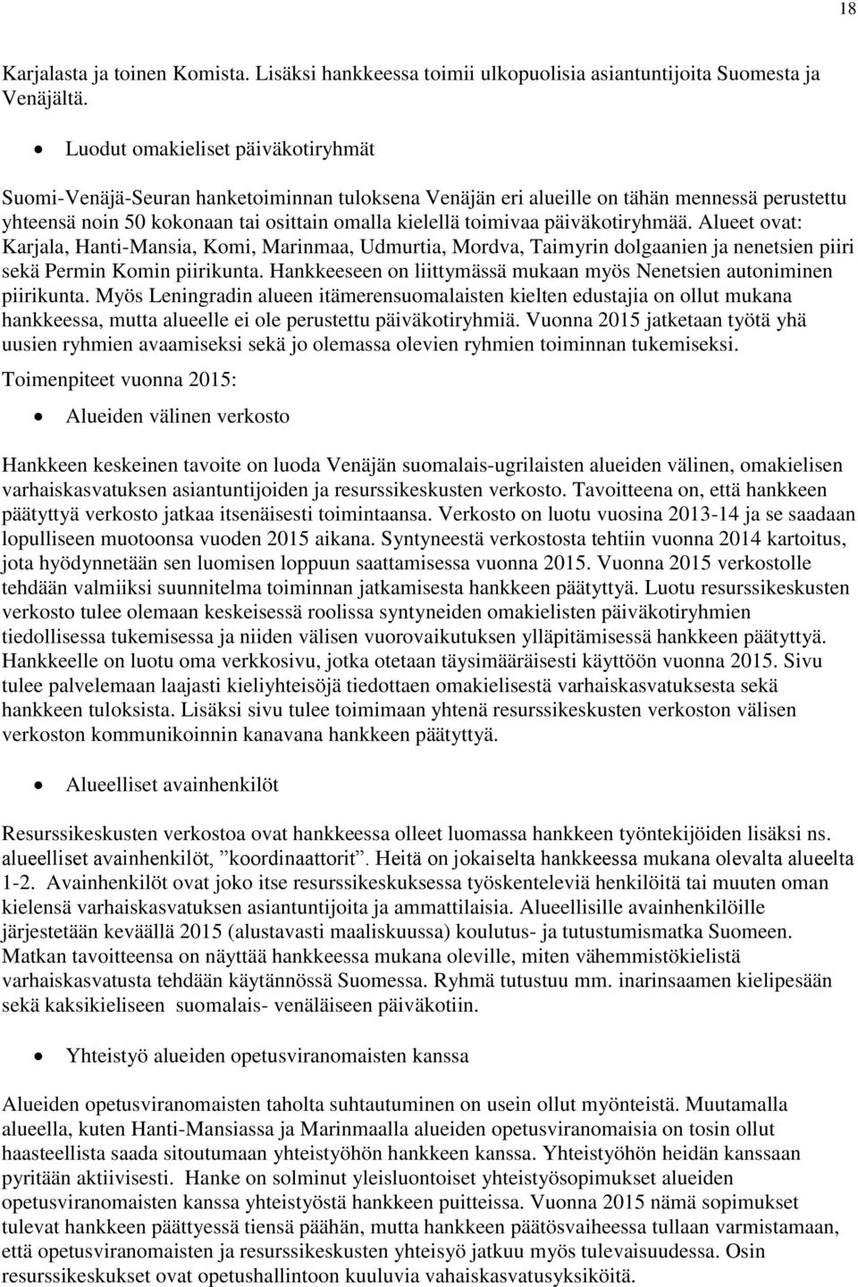 päiväkotiryhmää. Alueet ovat: Karjala, Hanti-Mansia, Komi, Marinmaa, Udmurtia, Mordva, Taimyrin dolgaanien ja nenetsien piiri sekä Permin Komin piirikunta.