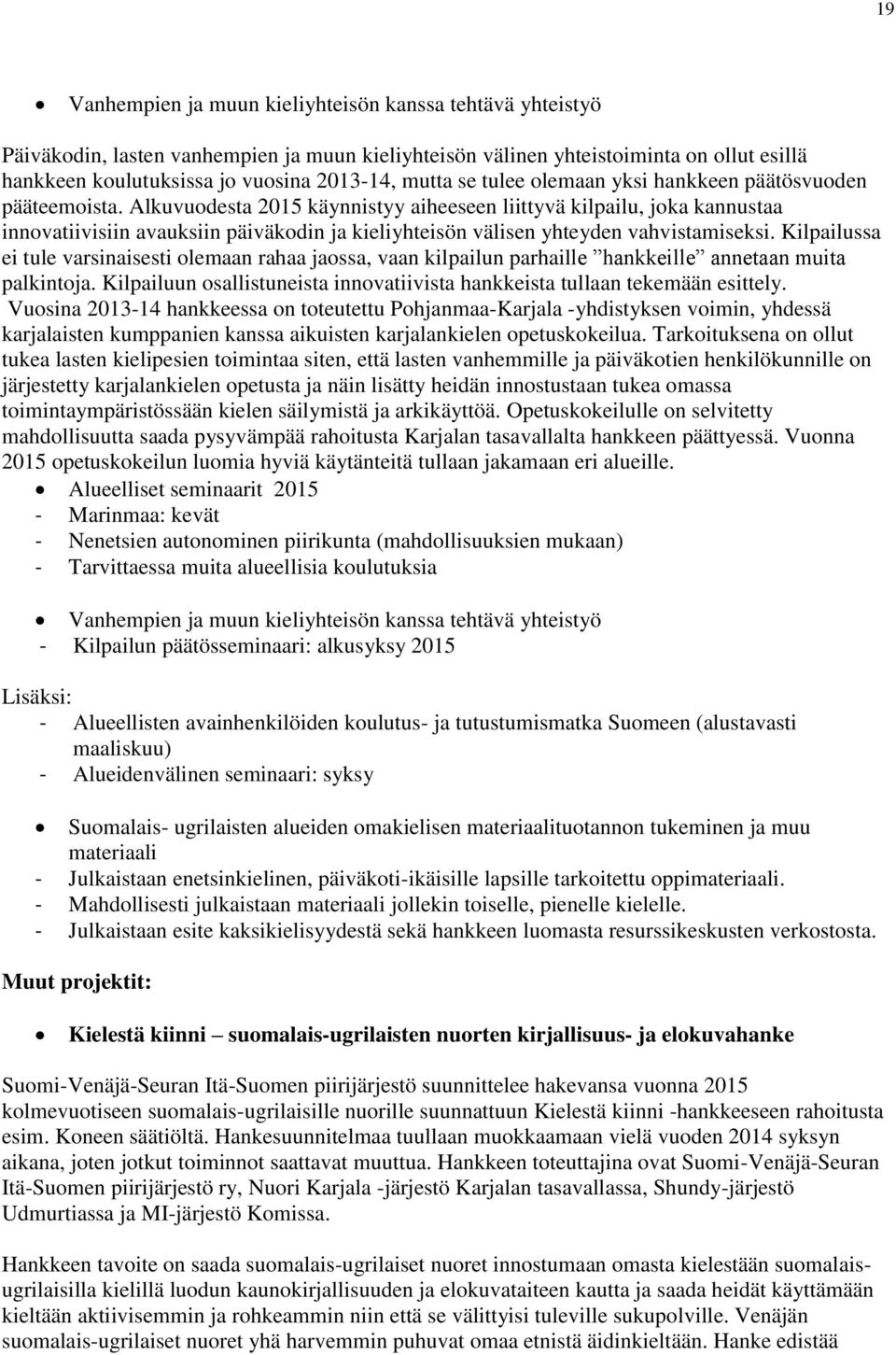 Alkuvuodesta 2015 käynnistyy aiheeseen liittyvä kilpailu, joka kannustaa innovatiivisiin avauksiin päiväkodin ja kieliyhteisön välisen yhteyden vahvistamiseksi.