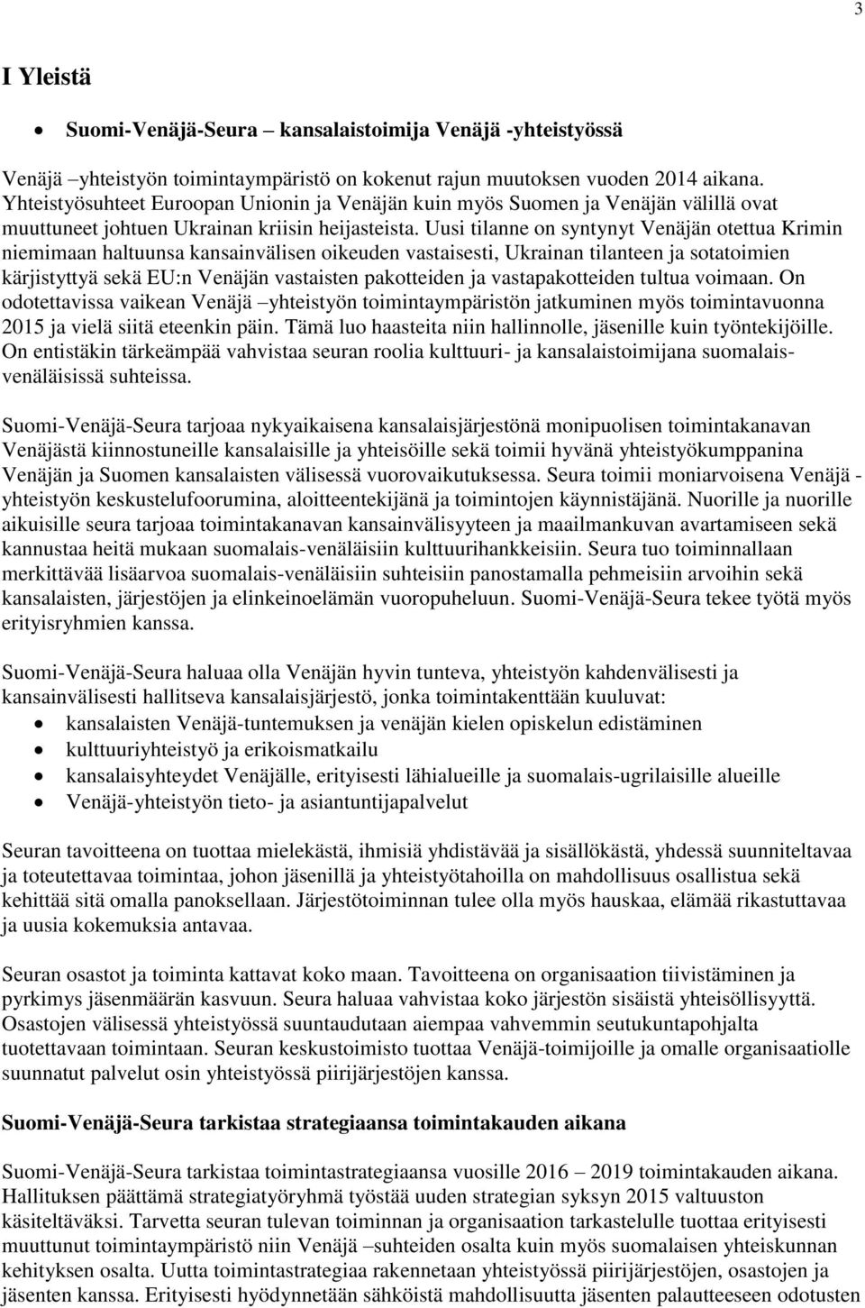 Uusi tilanne on syntynyt Venäjän otettua Krimin niemimaan haltuunsa kansainvälisen oikeuden vastaisesti, Ukrainan tilanteen ja sotatoimien kärjistyttyä sekä EU:n Venäjän vastaisten pakotteiden ja