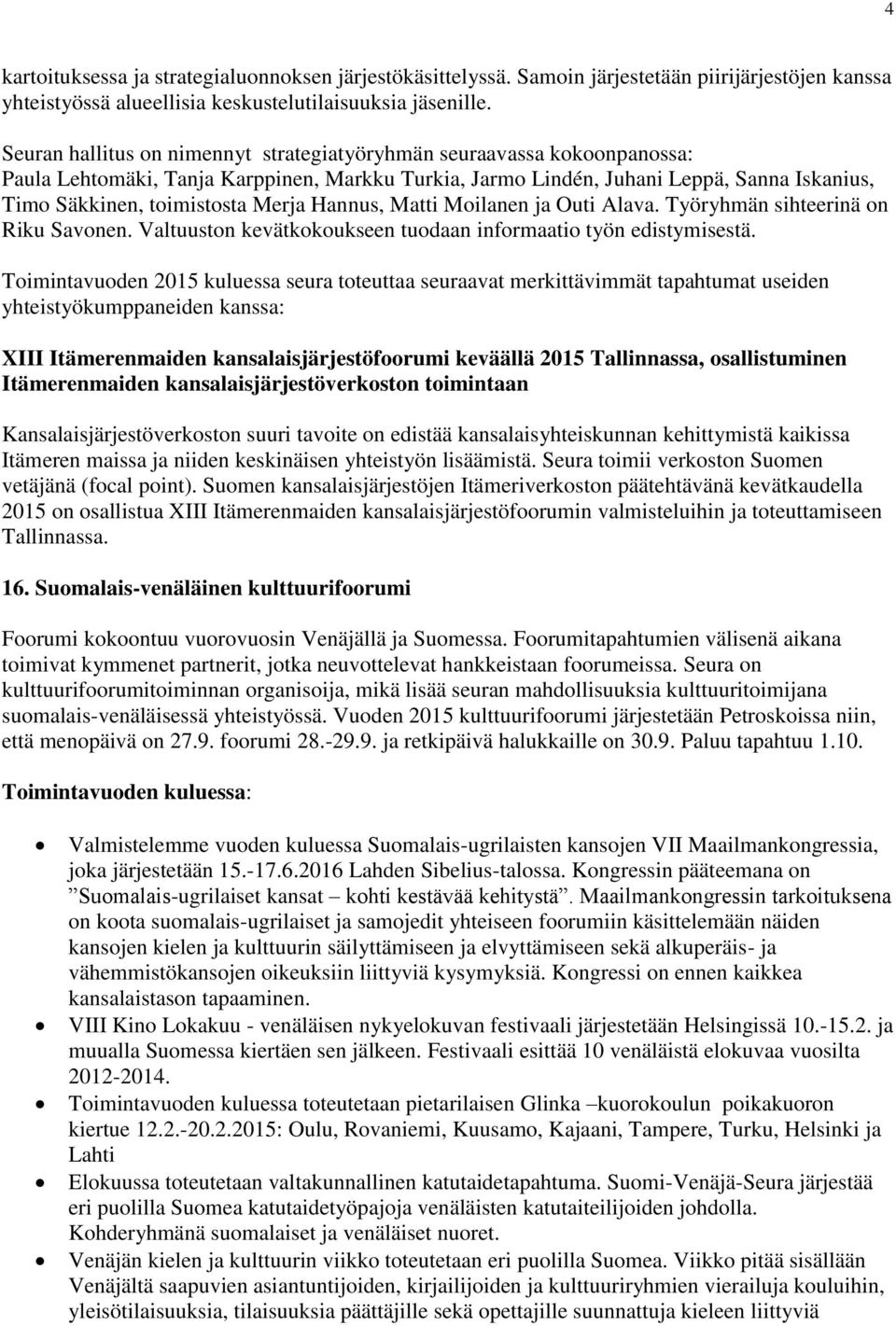 Hannus, Matti Moilanen ja Outi Alava. Työryhmän sihteerinä on Riku Savonen. Valtuuston kevätkokoukseen tuodaan informaatio työn edistymisestä.