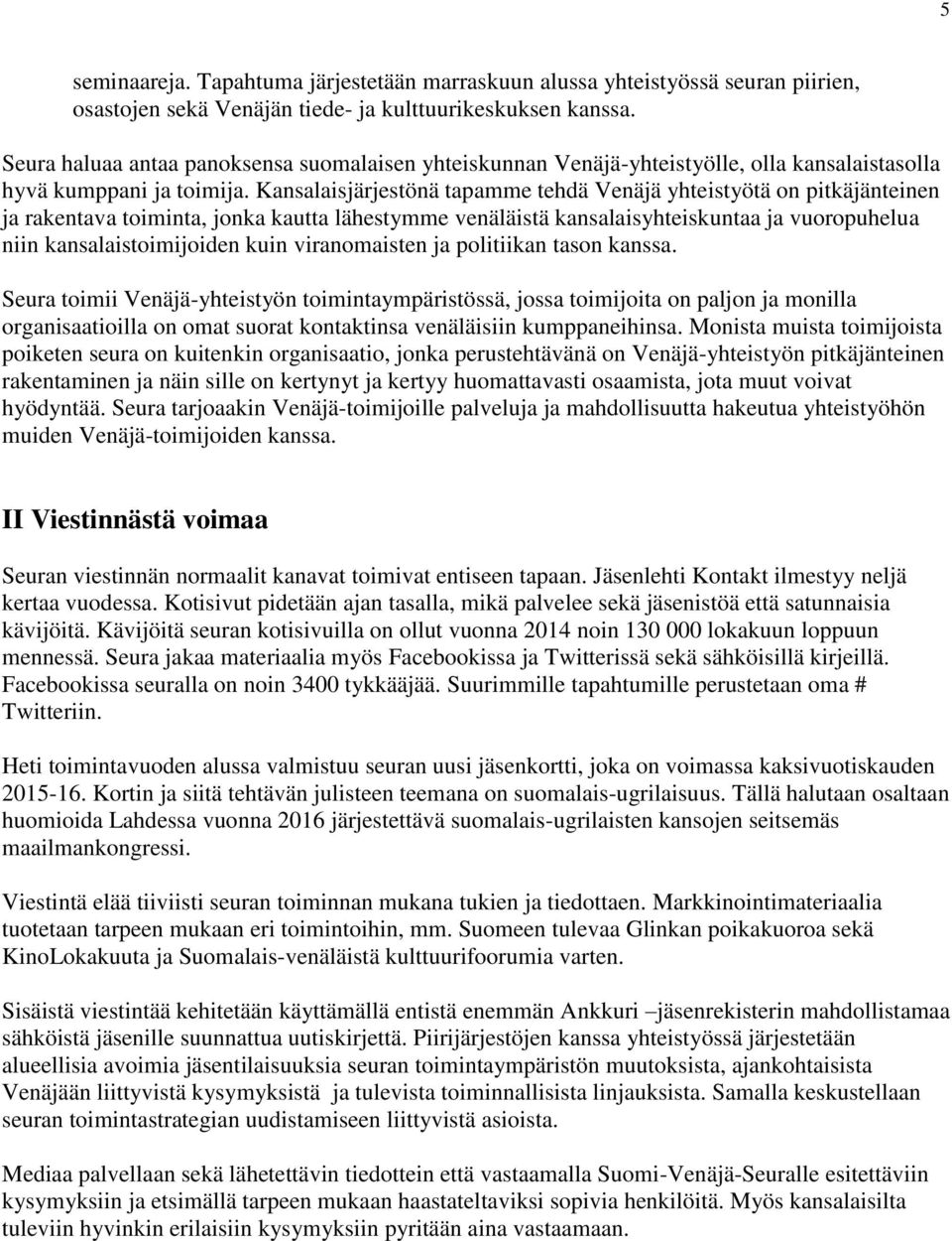 Kansalaisjärjestönä tapamme tehdä Venäjä yhteistyötä on pitkäjänteinen ja rakentava toiminta, jonka kautta lähestymme venäläistä kansalaisyhteiskuntaa ja vuoropuhelua niin kansalaistoimijoiden kuin