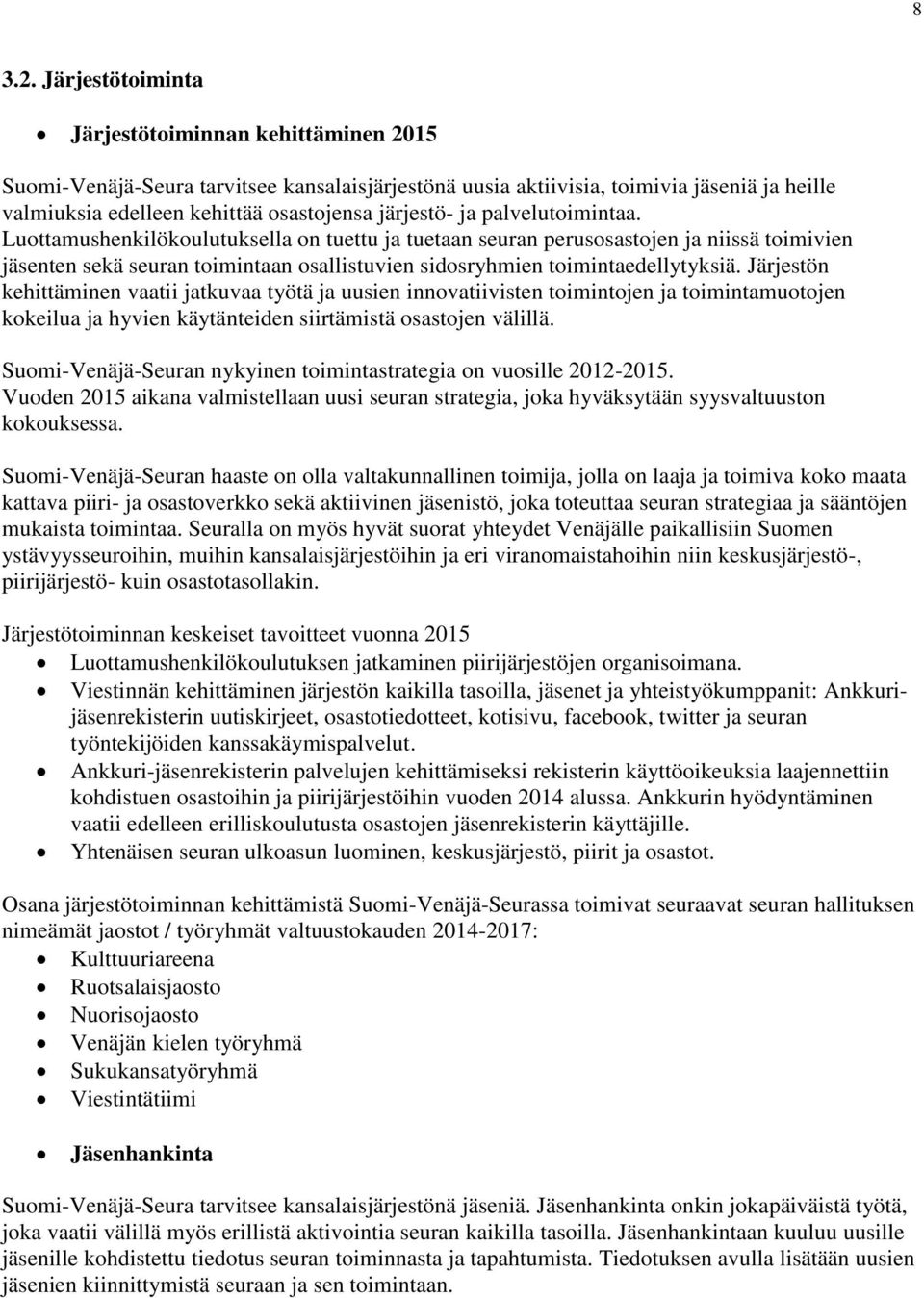 ja palvelutoimintaa. Luottamushenkilökoulutuksella on tuettu ja tuetaan seuran perusosastojen ja niissä toimivien jäsenten sekä seuran toimintaan osallistuvien sidosryhmien toimintaedellytyksiä.