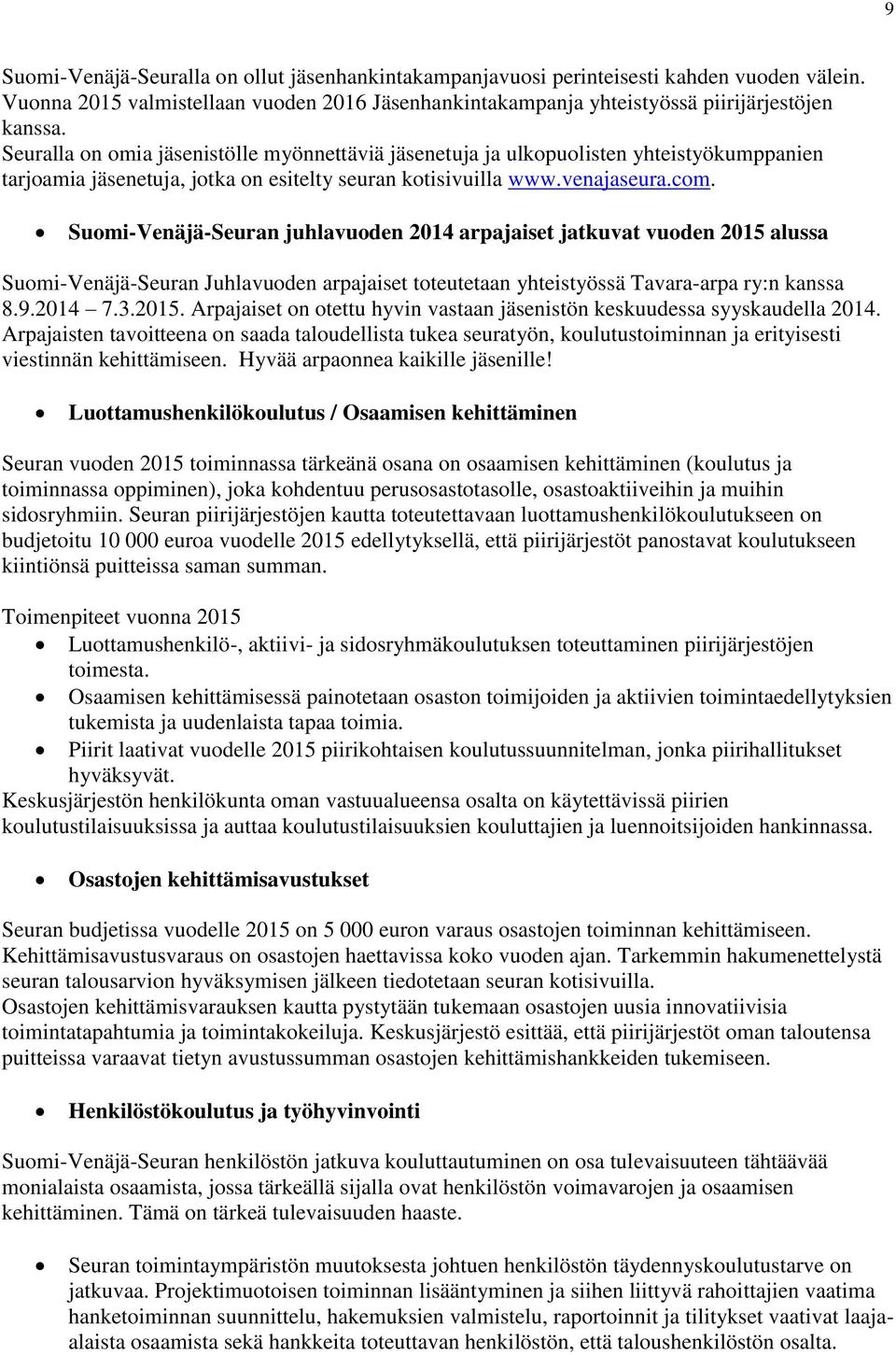 Suomi-Venäjä-Seuran juhlavuoden 2014 arpajaiset jatkuvat vuoden 2015 alussa Suomi-Venäjä-Seuran Juhlavuoden arpajaiset toteutetaan yhteistyössä Tavara-arpa ry:n kanssa 8.9.2014 7.3.2015. Arpajaiset on otettu hyvin vastaan jäsenistön keskuudessa syyskaudella 2014.