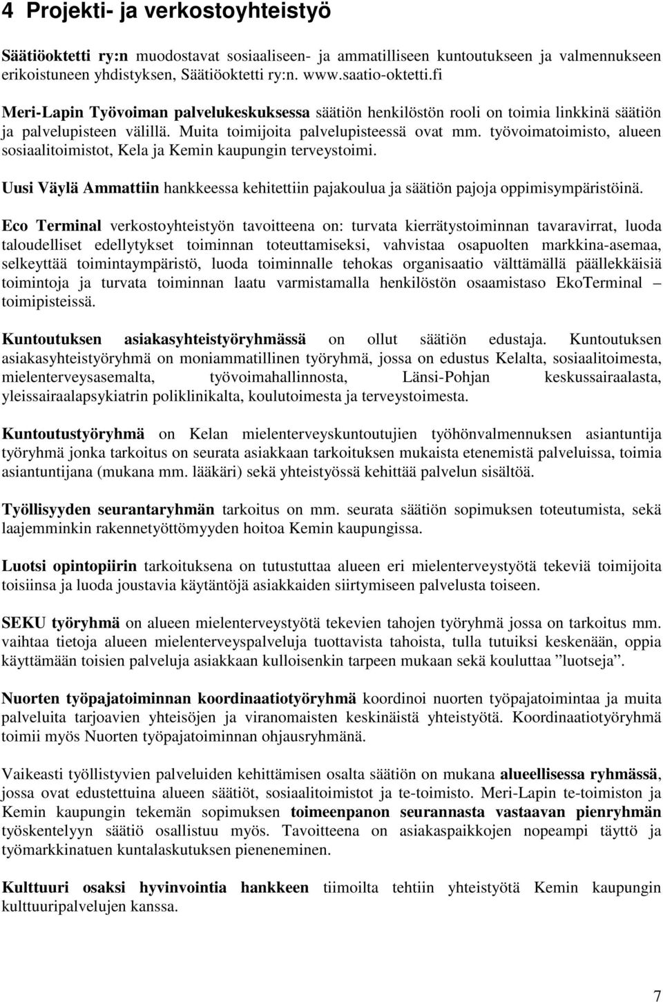 työvoimatoimisto, alueen sosiaalitoimistot, Kela ja Kemin kaupungin terveystoimi. Uusi Väylä Ammattiin hankkeessa kehitettiin pajakoulua ja säätiön pajoja oppimisympäristöinä.