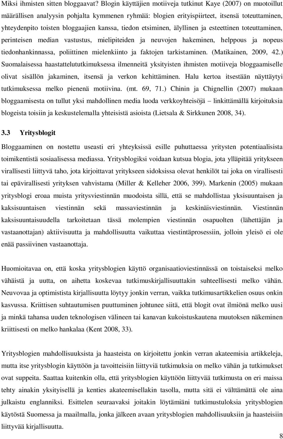 tiedon etsiminen, älyllinen ja esteettinen toteuttaminen, perinteisen median vastustus, mielipiteiden ja neuvojen hakeminen, helppous ja nopeus tiedonhankinnassa, poliittinen mielenkiinto ja faktojen