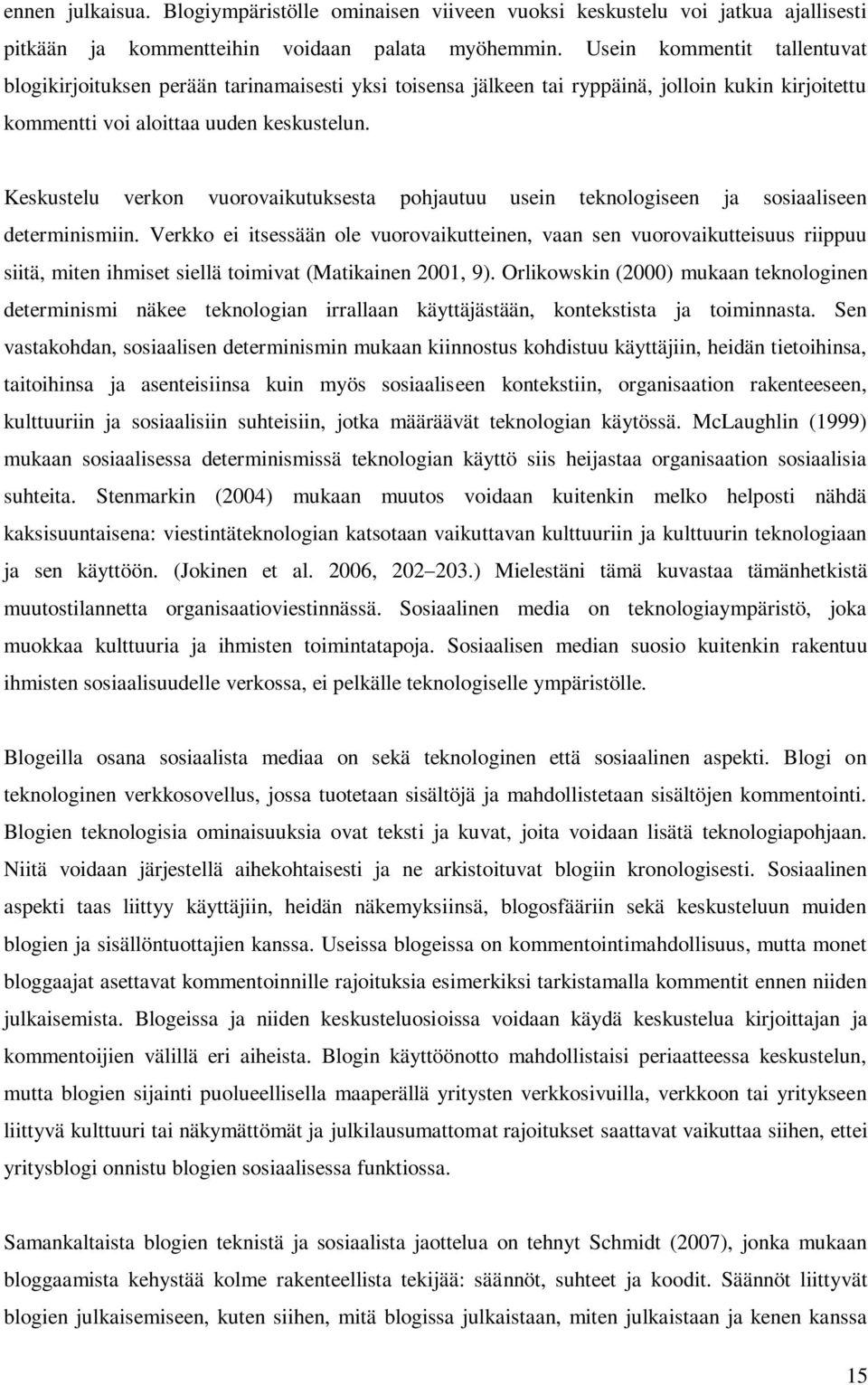 Keskustelu verkon vuorovaikutuksesta pohjautuu usein teknologiseen ja sosiaaliseen determinismiin.