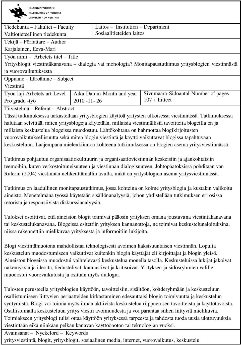 Monitapaustutkimus yritysblogien viestinnästä ja vuorovaikutuksesta Oppiaine Läroämne Subject Viestintä Työn laji-arbetets art-level Pro gradu -työ Aika-Datum-Month and year 2010-11- 26