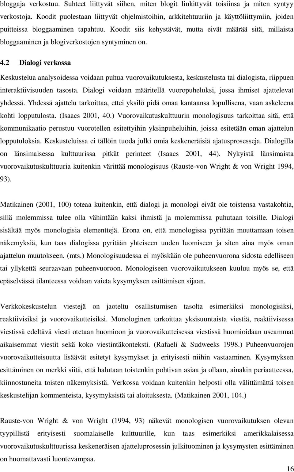 Koodit siis kehystävät, mutta eivät määrää sitä, millaista bloggaaminen ja blogiverkostojen syntyminen on. 4.