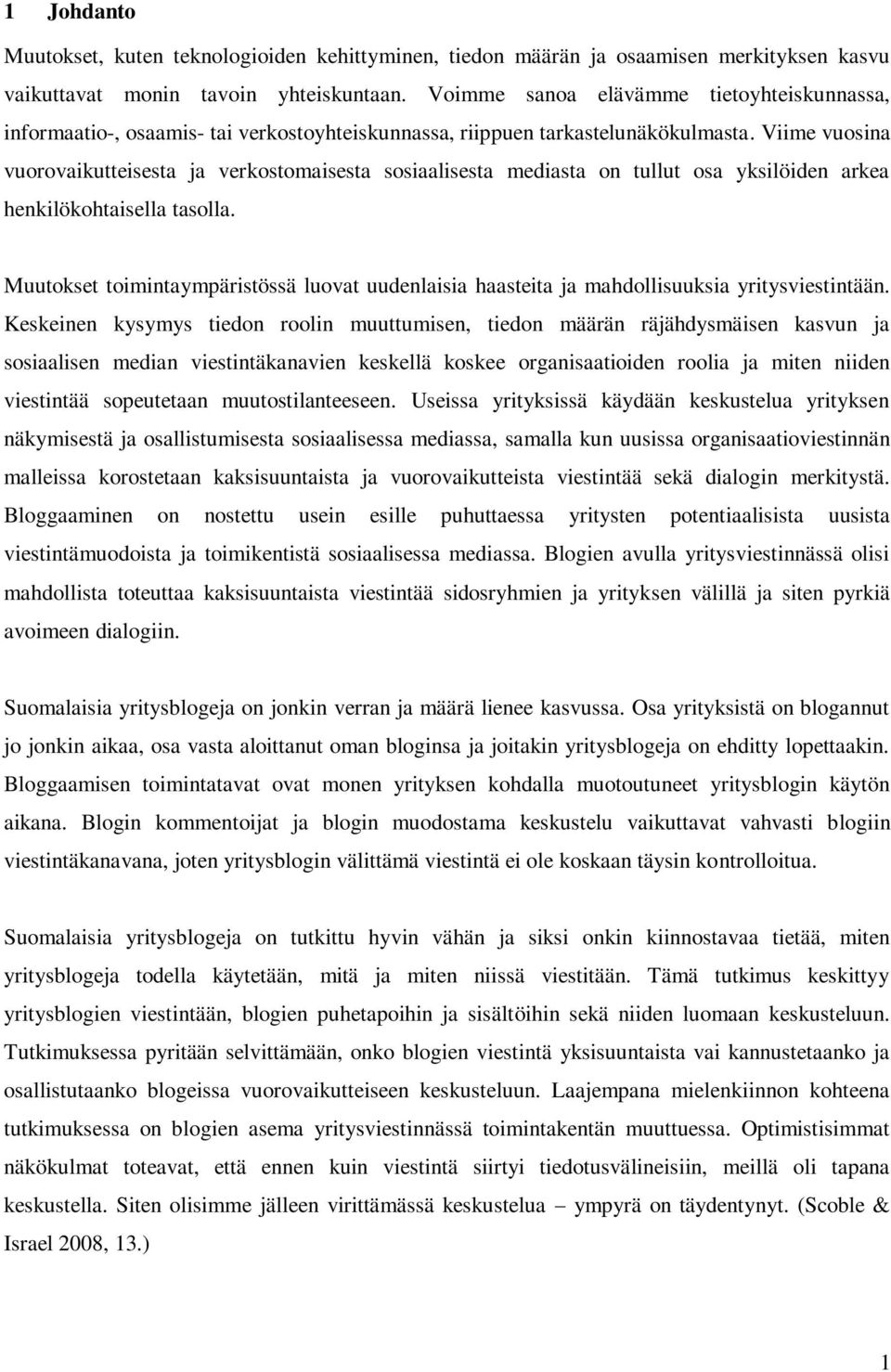 Viime vuosina vuorovaikutteisesta ja verkostomaisesta sosiaalisesta mediasta on tullut osa yksilöiden arkea henkilökohtaisella tasolla.