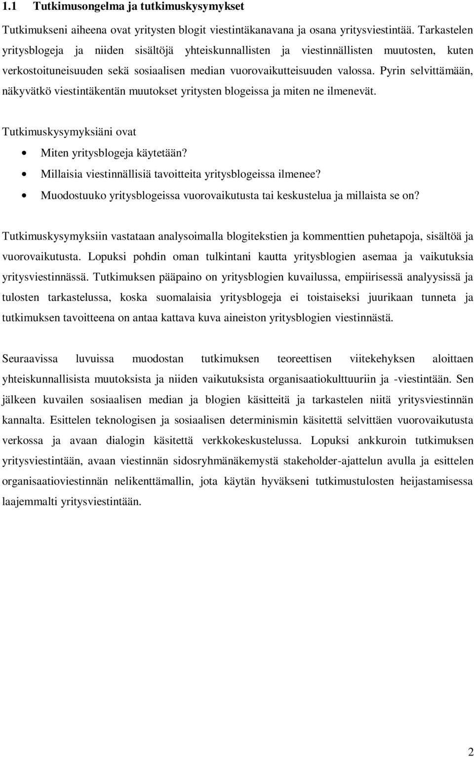 Pyrin selvittämään, näkyvätkö viestintäkentän muutokset yritysten blogeissa ja miten ne ilmenevät. Tutkimuskysymyksiäni ovat Miten yritysblogeja käytetään?