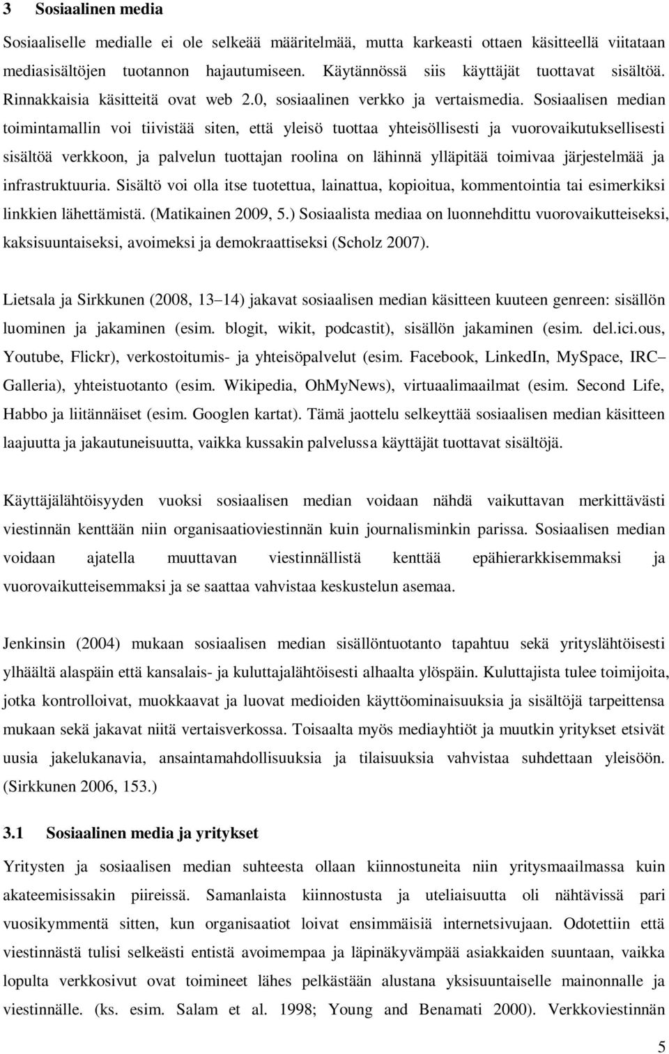 Sosiaalisen median toimintamallin voi tiivistää siten, että yleisö tuottaa yhteisöllisesti ja vuorovaikutuksellisesti sisältöä verkkoon, ja palvelun tuottajan roolina on lähinnä ylläpitää toimivaa