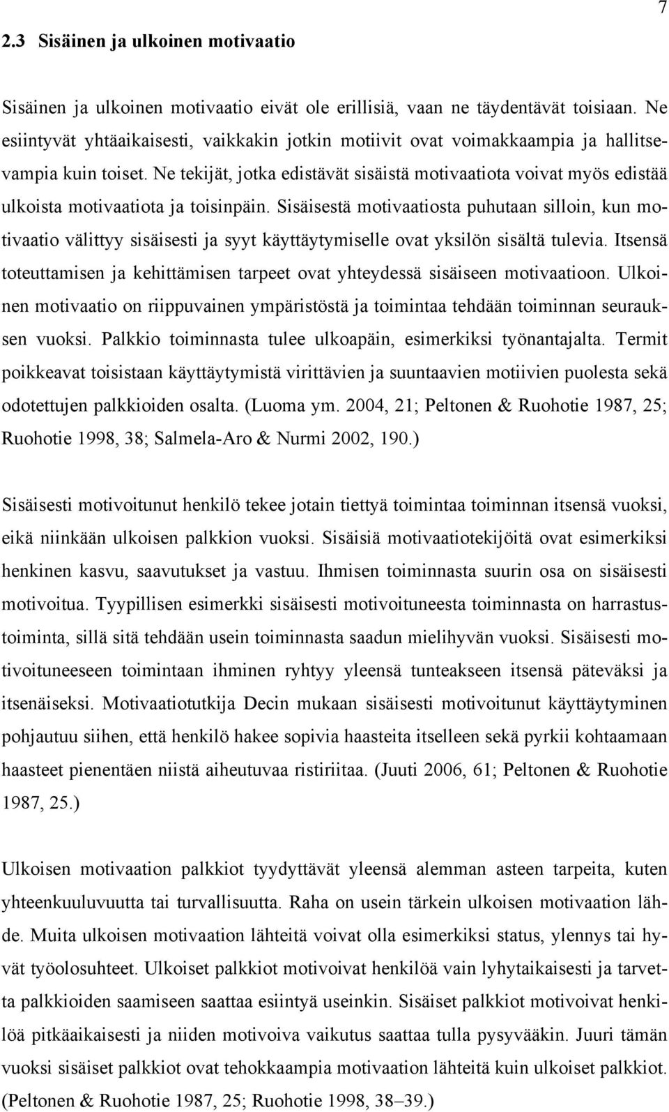 Ne tekijät, jotka edistävät sisäistä motivaatiota voivat myös edistää ulkoista motivaatiota ja toisinpäin.