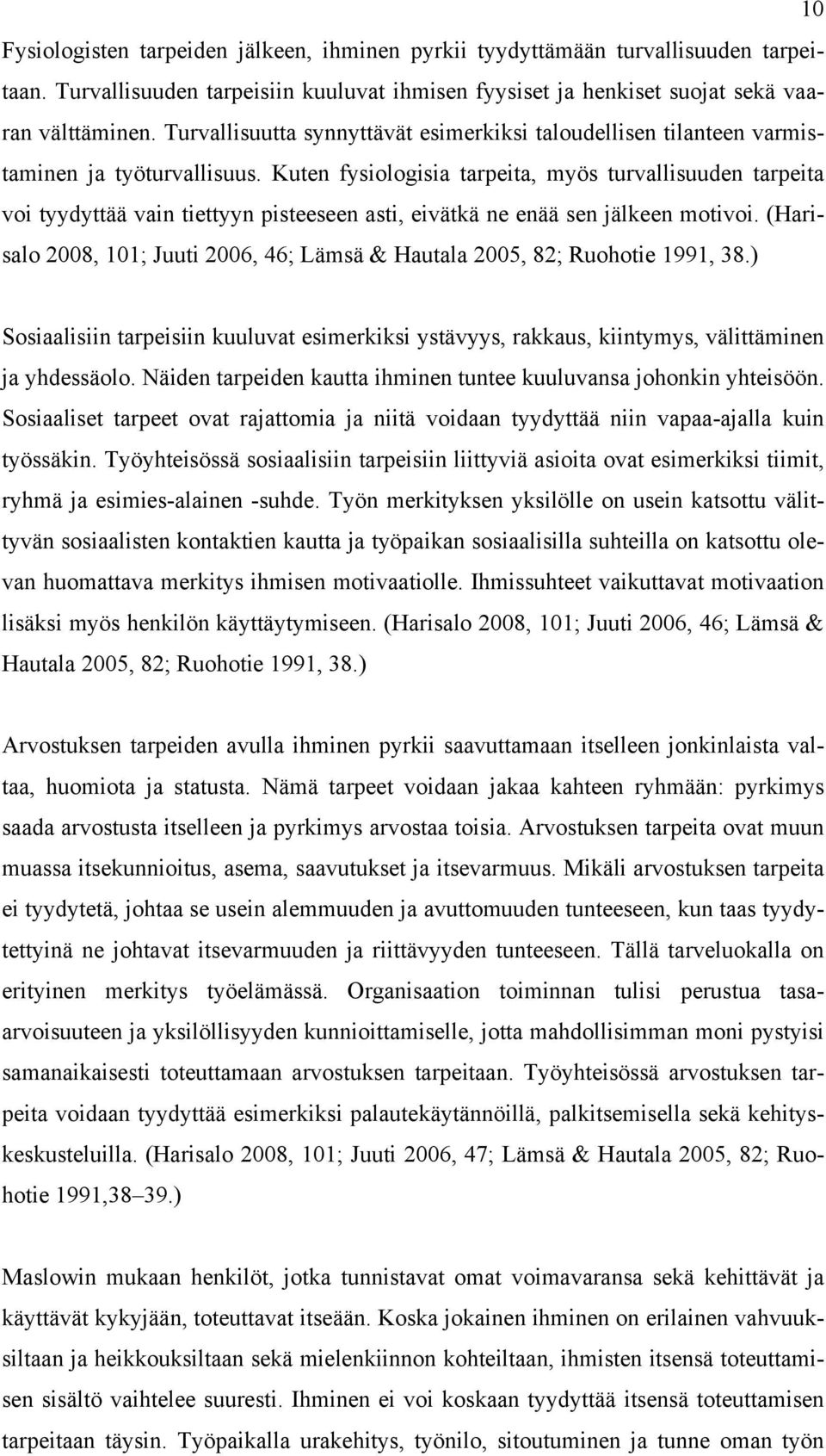 Kuten fysiologisia tarpeita, myös turvallisuuden tarpeita voi tyydyttää vain tiettyyn pisteeseen asti, eivätkä ne enää sen jälkeen motivoi.