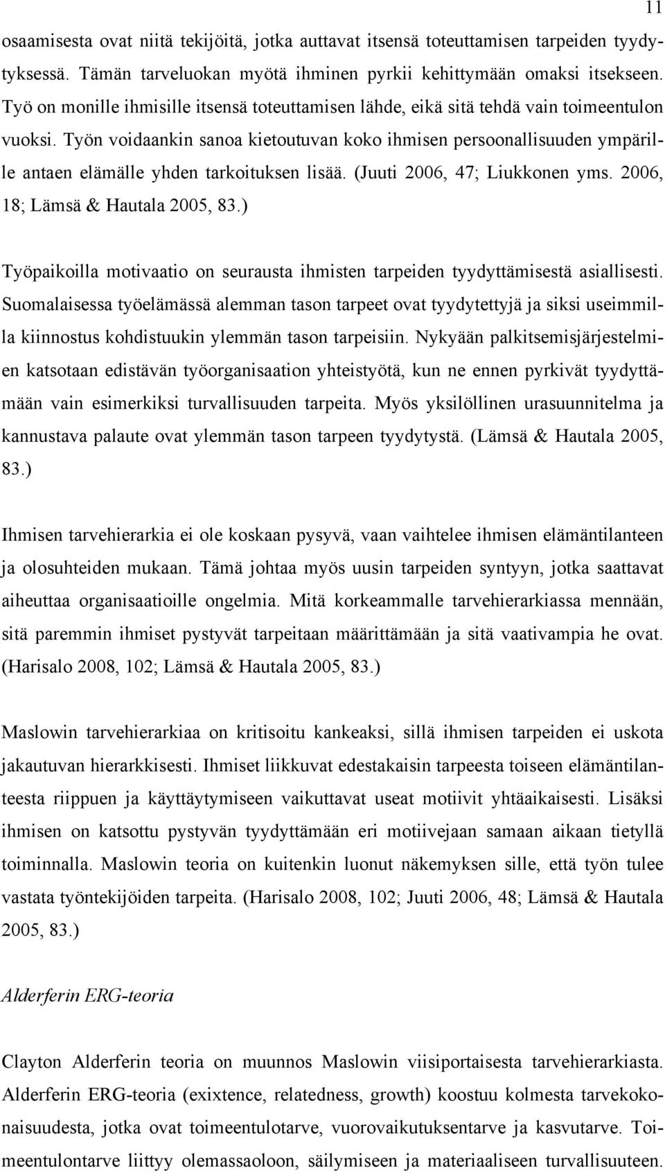 Työn voidaankin sanoa kietoutuvan koko ihmisen persoonallisuuden ympärille antaen elämälle yhden tarkoituksen lisää. (Juuti 2006, 47; Liukkonen yms. 2006, 18; Lämsä & Hautala 2005, 83.