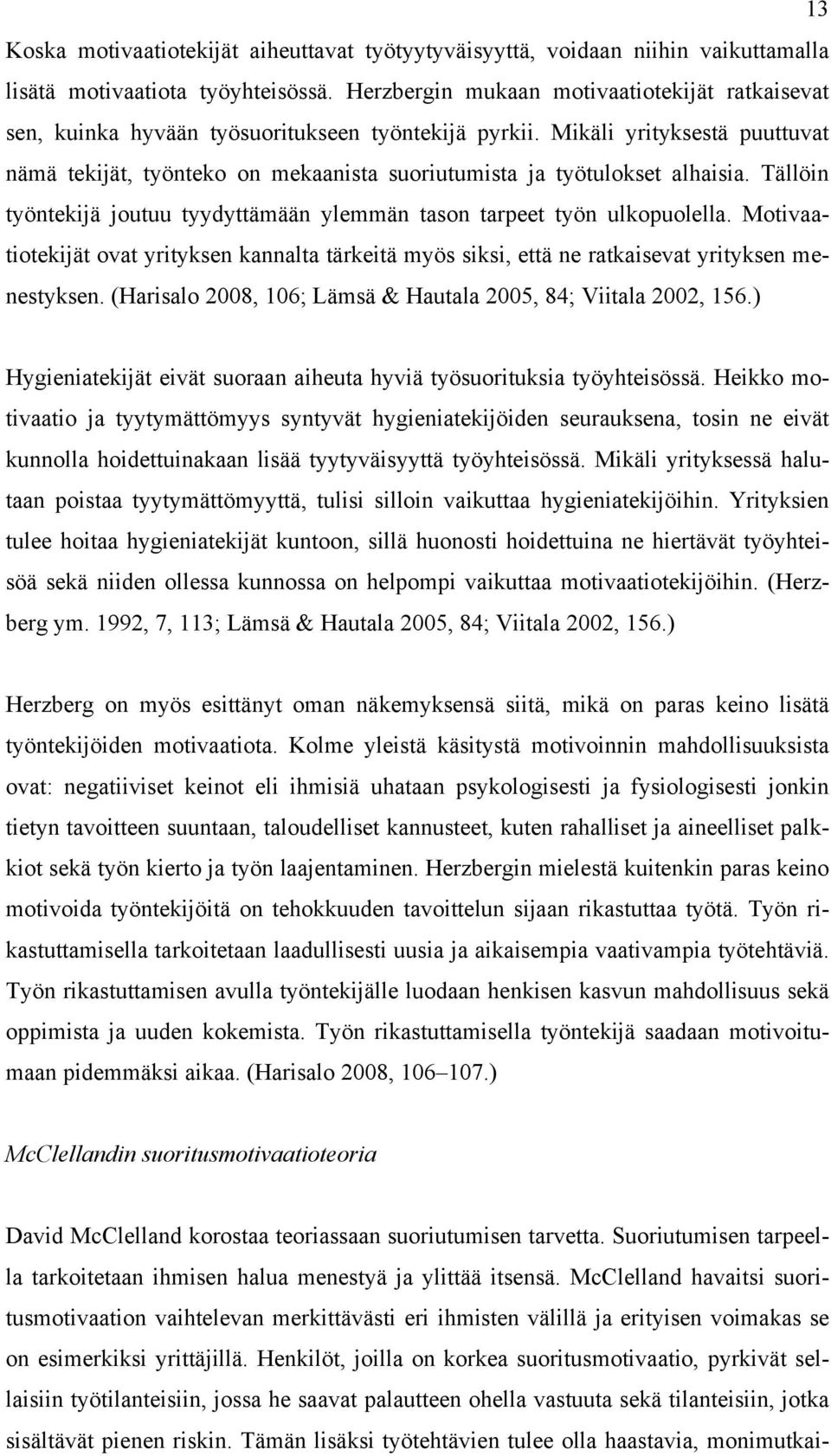 Mikäli yrityksestä puuttuvat nämä tekijät, työnteko on mekaanista suoriutumista ja työtulokset alhaisia. Tällöin työntekijä joutuu tyydyttämään ylemmän tason tarpeet työn ulkopuolella.