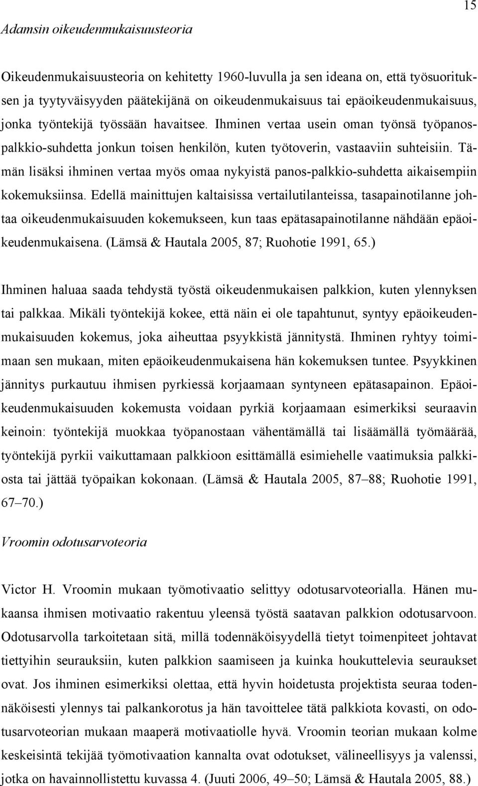 Tämän lisäksi ihminen vertaa myös omaa nykyistä panos-palkkio-suhdetta aikaisempiin kokemuksiinsa.