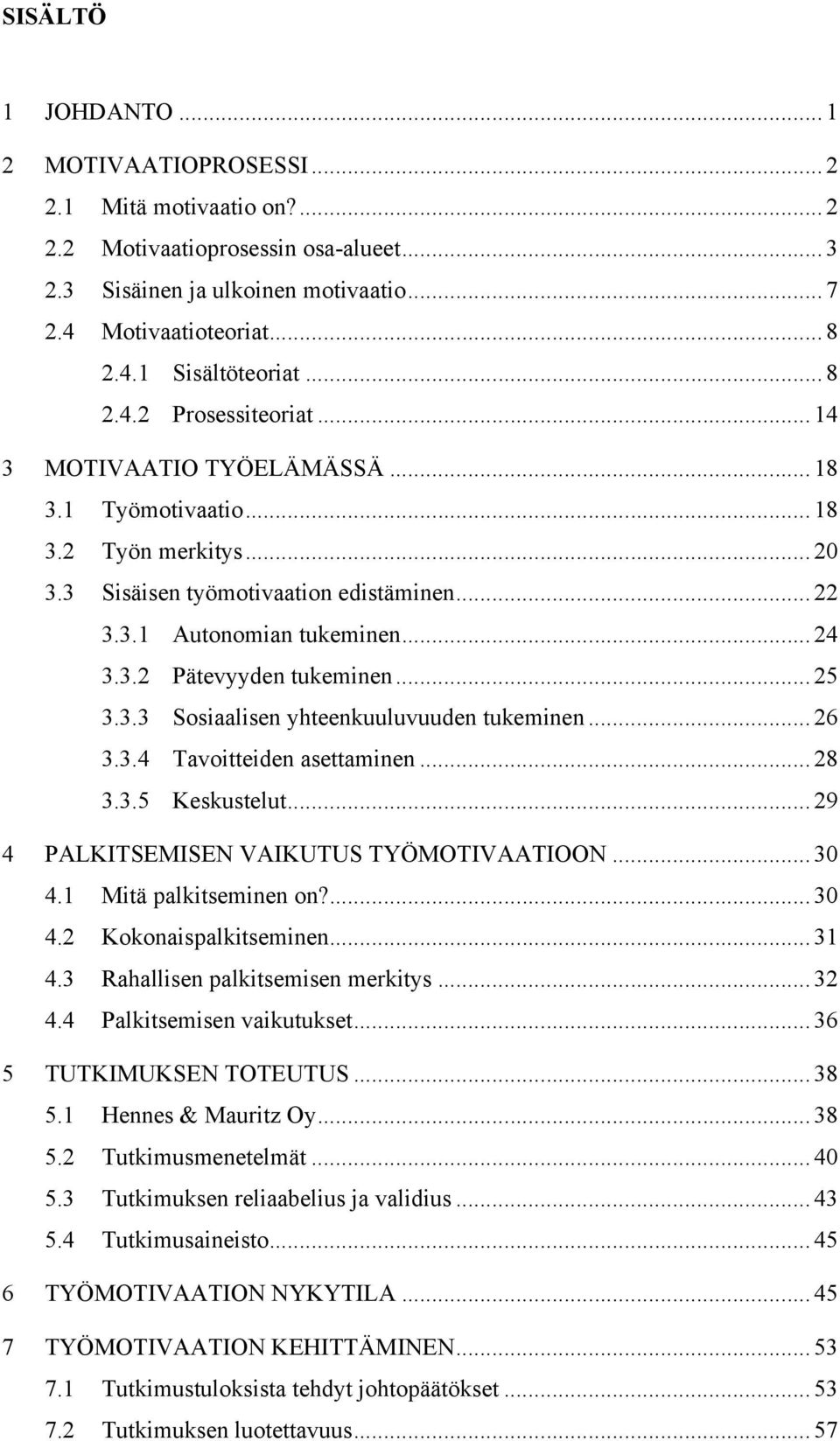 .. 25 3.3.3 Sosiaalisen yhteenkuuluvuuden tukeminen... 26 3.3.4 Tavoitteiden asettaminen... 28 3.3.5 Keskustelut... 29 4 PALKITSEMISEN VAIKUTUS TYÖMOTIVAATIOON... 30 4.1 Mitä palkitseminen on?... 30 4.2 Kokonaispalkitseminen.