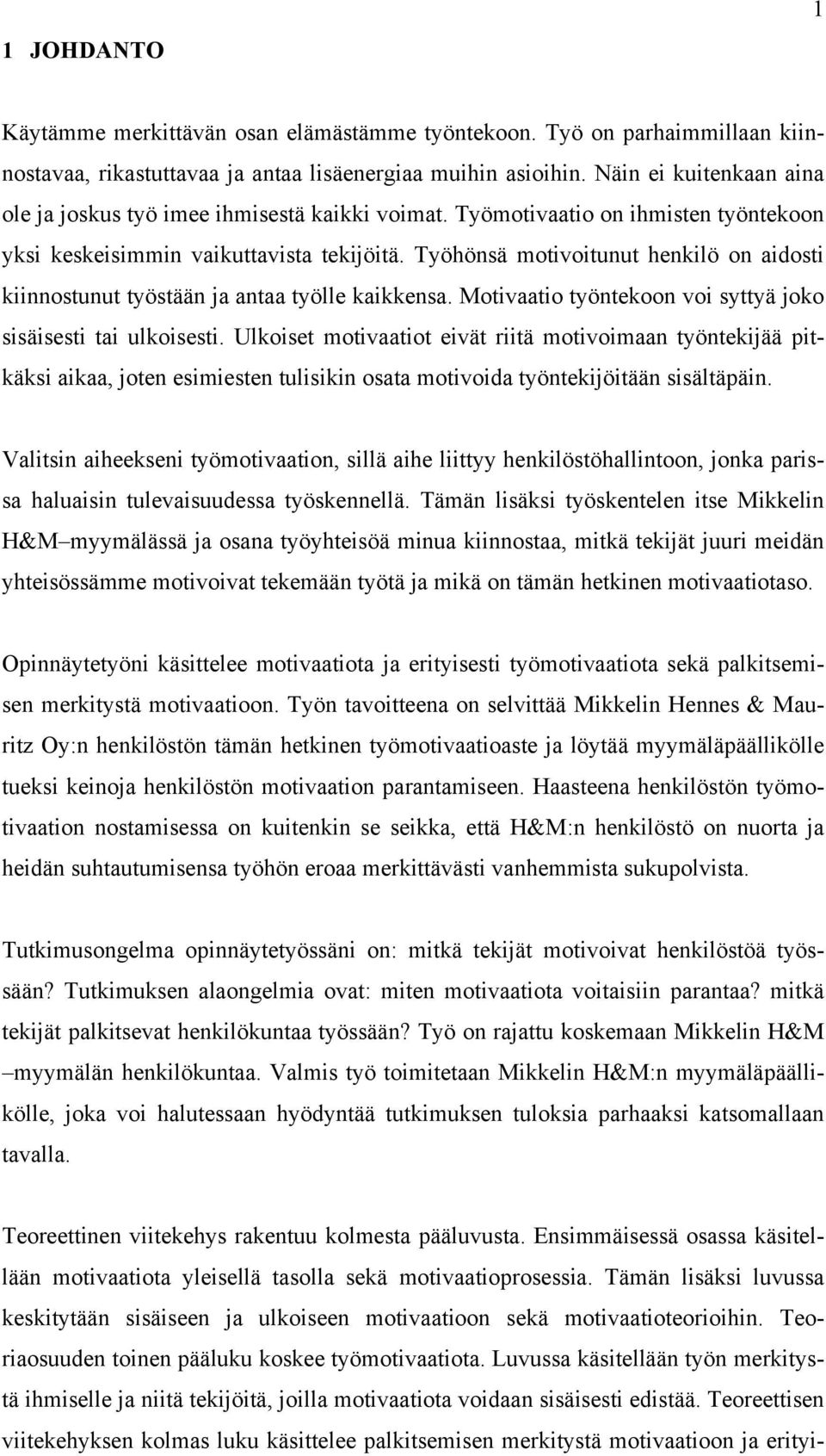 Työhönsä motivoitunut henkilö on aidosti kiinnostunut työstään ja antaa työlle kaikkensa. Motivaatio työntekoon voi syttyä joko sisäisesti tai ulkoisesti.