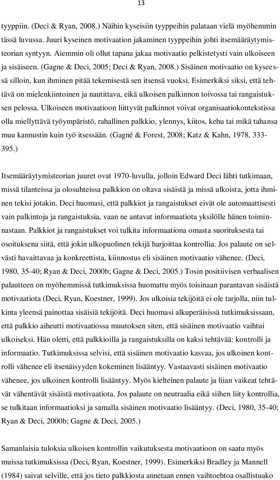 ) Sisäinen motivaatio on kyseessä silloin, kun ihminen pitää tekemisestä sen itsensä vuoksi.