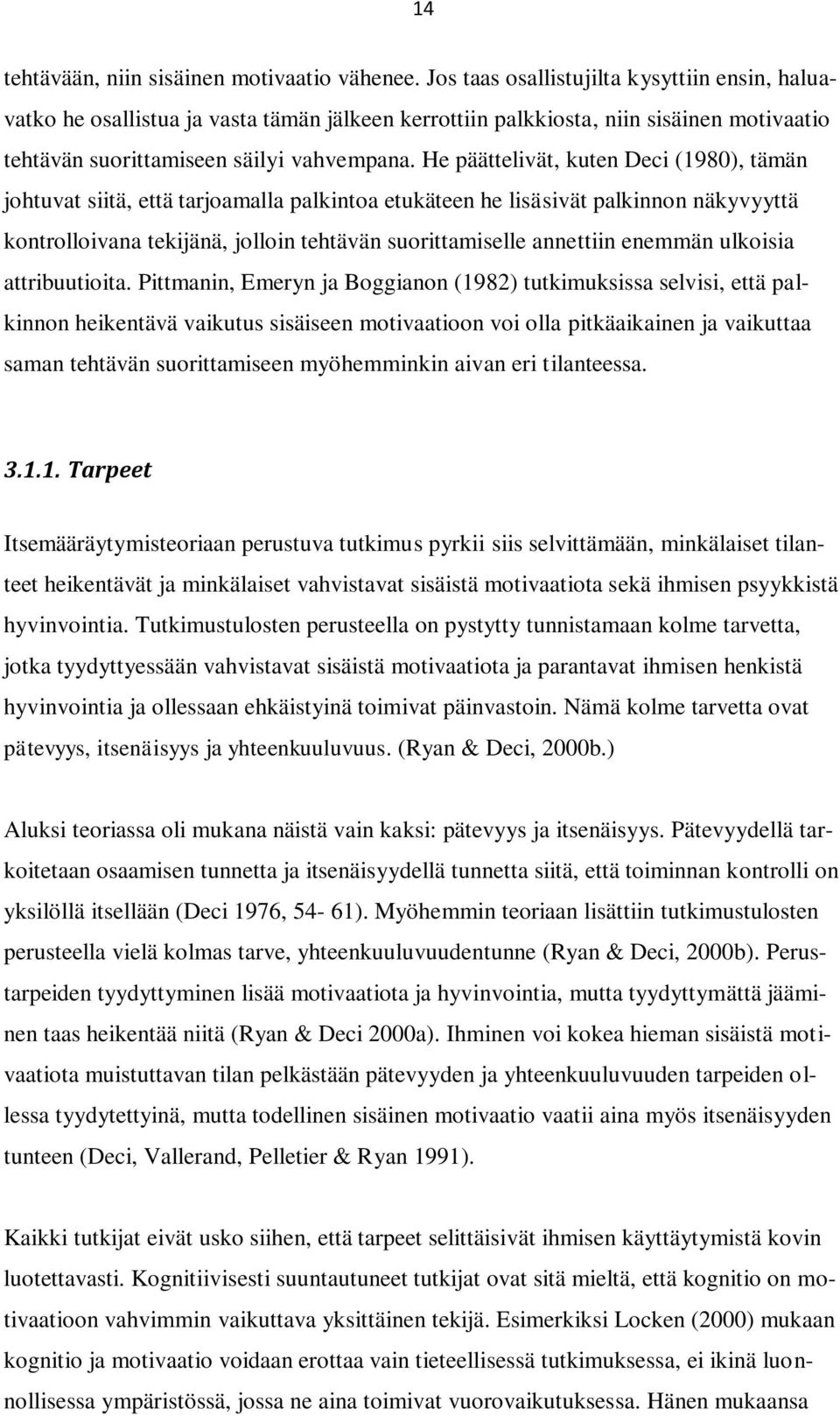 He päättelivät, kuten Deci (1980), tämän johtuvat siitä, että tarjoamalla palkintoa etukäteen he lisäsivät palkinnon näkyvyyttä kontrolloivana tekijänä, jolloin tehtävän suorittamiselle annettiin