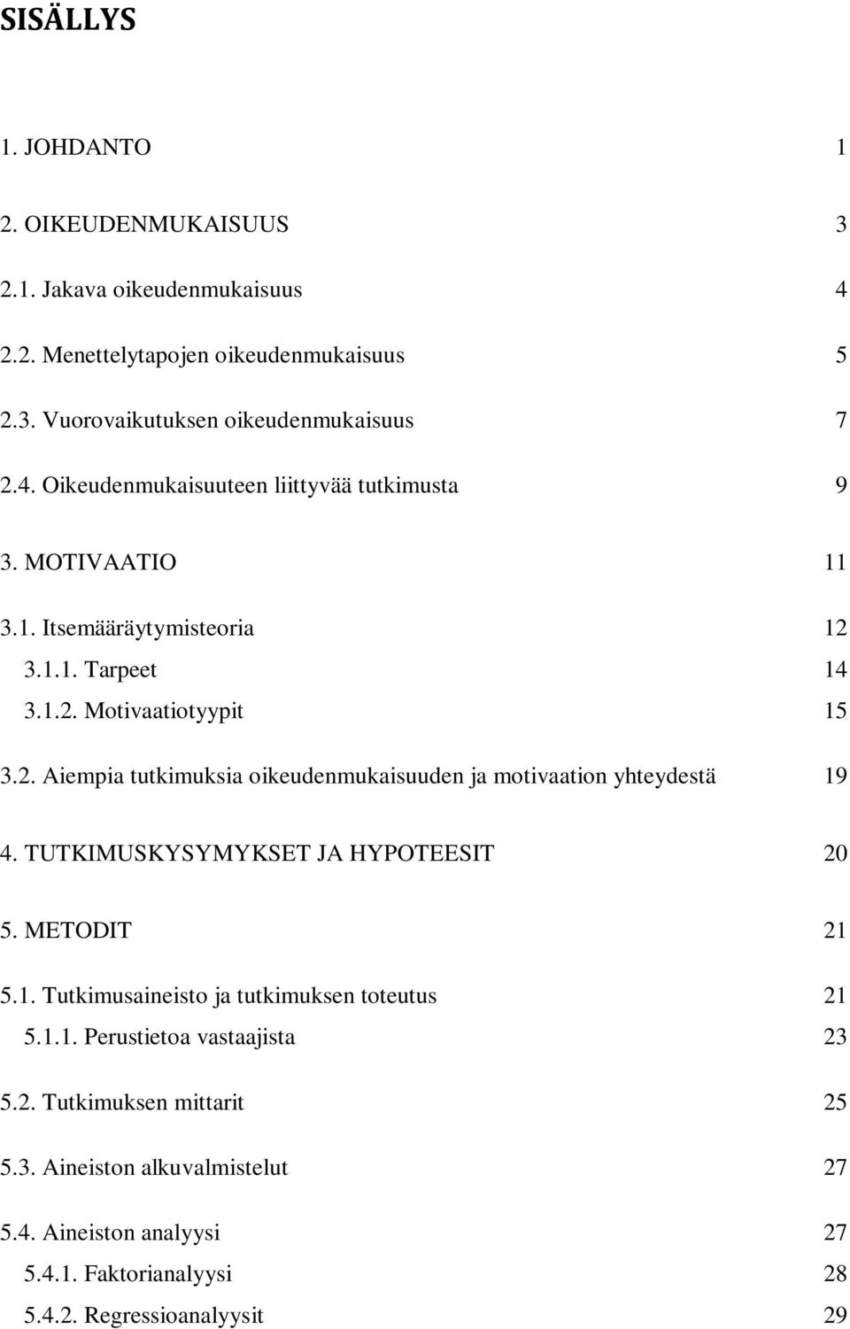 3.1.1. Tarpeet 14 3.1.2. Motivaatiotyypit 15 3.2. Aiempia tutkimuksia oikeudenmukaisuuden ja motivaation yhteydestä 19 4. TUTKIMUSKYSYMYKSET JA HYPOTEESIT 20 5.