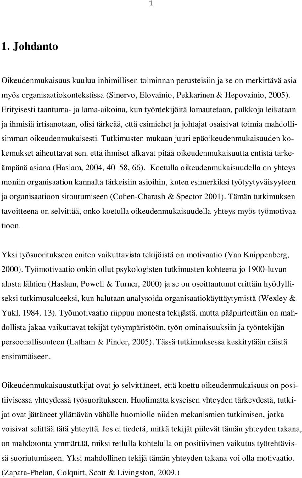 oikeudenmukaisesti. Tutkimusten mukaan juuri epäoikeudenmukaisuuden kokemukset aiheuttavat sen, että ihmiset alkavat pitää oikeudenmukaisuutta entistä tärkeämpänä asiana (Haslam, 2004, 40 58, 66).