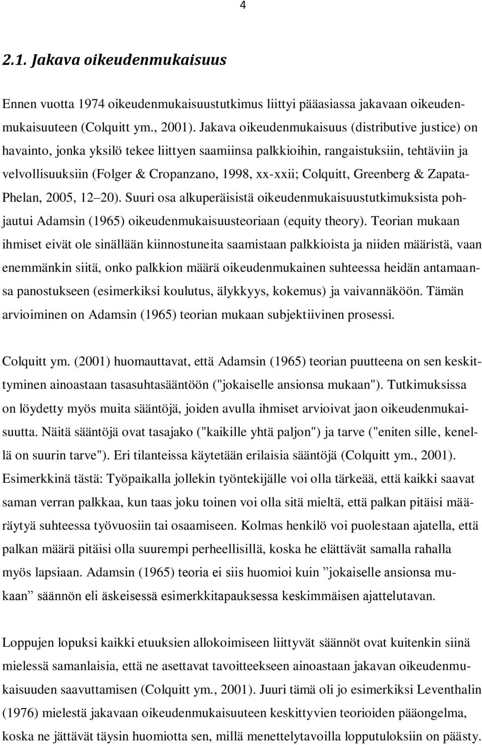 Colquitt, Greenberg & Zapata- Phelan, 2005, 12 20). Suuri osa alkuperäisistä oikeudenmukaisuustutkimuksista pohjautui Adamsin (1965) oikeudenmukaisuusteoriaan (equity theory).