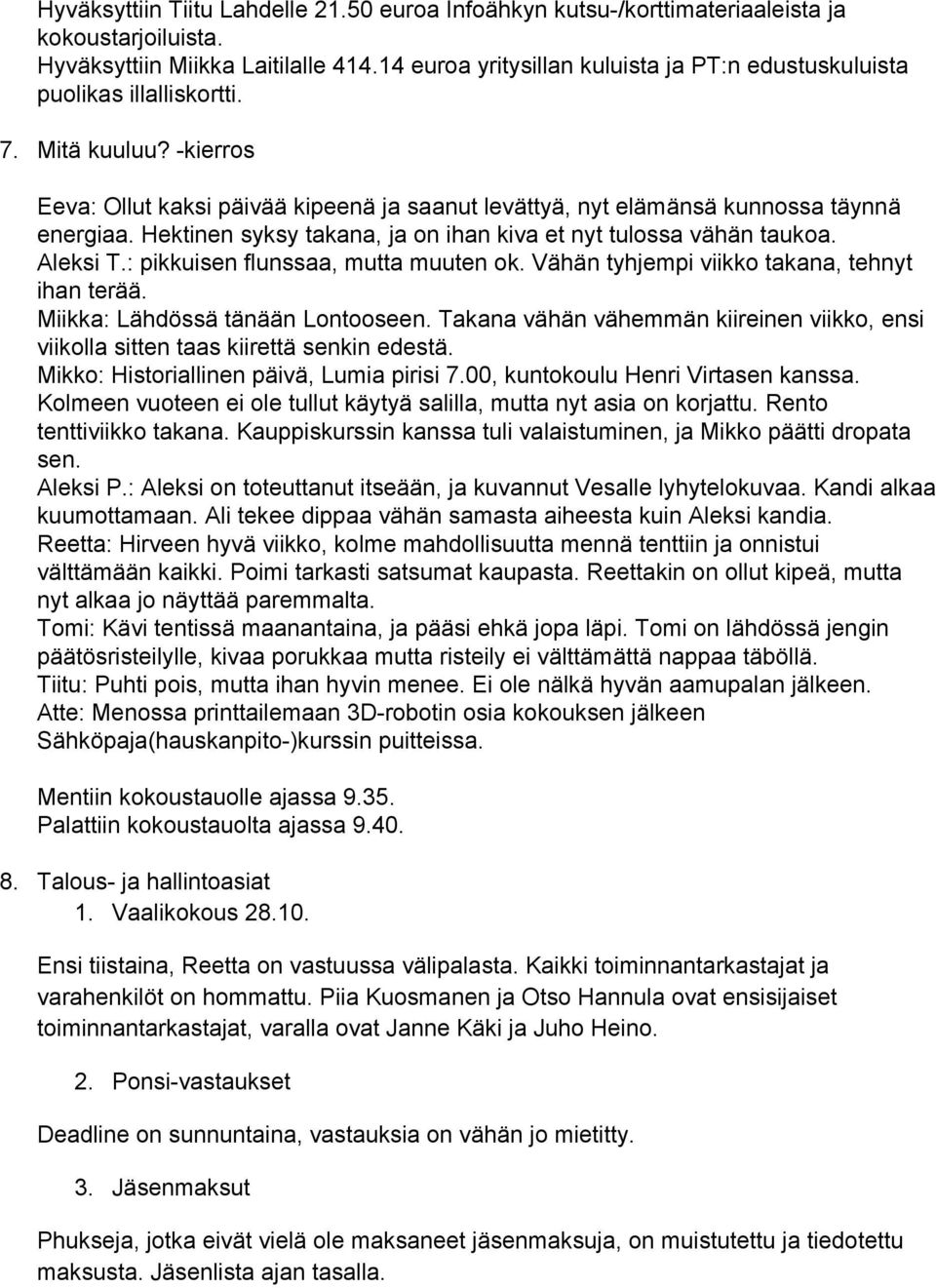 Hektinen syksy takana, ja on ihan kiva et nyt tulossa vähän taukoa. Aleksi T.: pikkuisen flunssaa, mutta muuten ok. Vähän tyhjempi viikko takana, tehnyt ihan terää. Miikka: Lähdössä tänään Lontooseen.