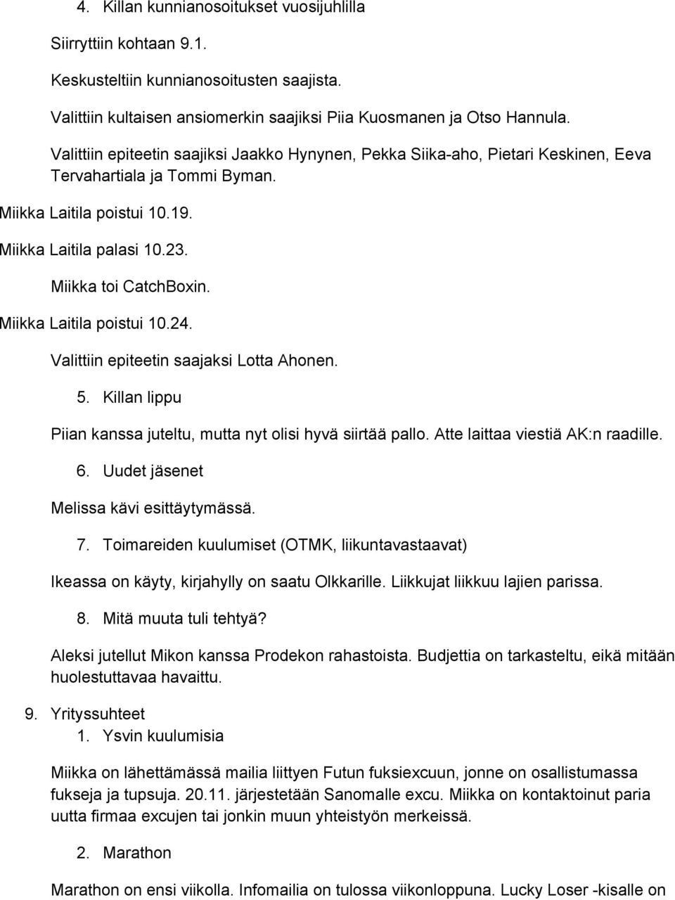 Miikka Laitila poistui 10.24. Valittiin epiteetin saajaksi Lotta Ahonen. 5. Killan lippu Piian kanssa juteltu, mutta nyt olisi hyvä siirtää pallo. Atte laittaa viestiä AK:n raadille. 6.
