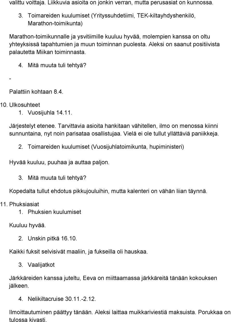 toiminnan puolesta. Aleksi on saanut positiivista palautetta Miikan toiminnasta. 4. Mitä muuta tuli tehtyä? Palattiin kohtaan 8.4. 10. Ulkosuhteet 1. Vuosijuhla 14.11. Järjestelyt etenee.