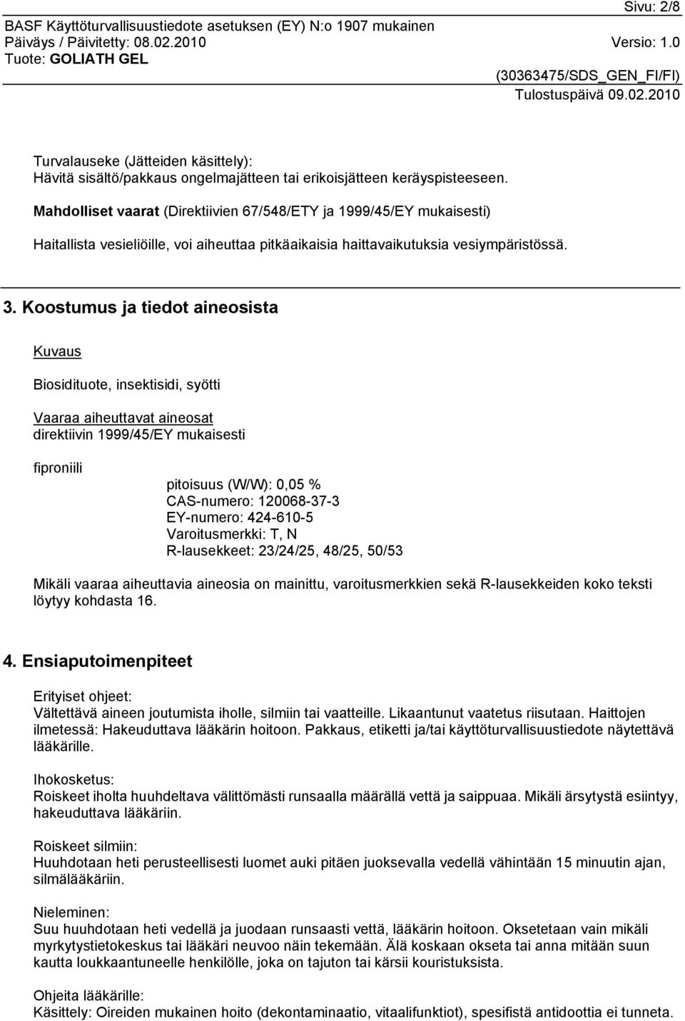 Koostumus ja tiedot aineosista Kuvaus Biosidituote, insektisidi, syötti Vaaraa aiheuttavat aineosat direktiivin 1999/45/EY mukaisesti fiproniili pitoisuus (W/W): 0,05 % CAS-numero: 120068-37-3