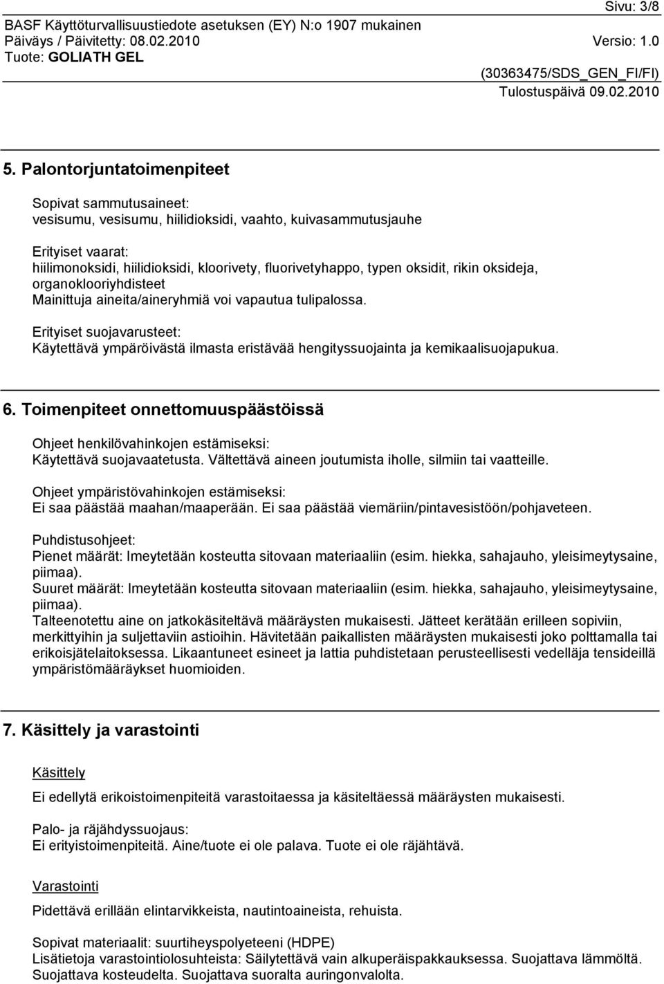 oksidit, rikin oksideja, organoklooriyhdisteet Mainittuja aineita/aineryhmiä voi vapautua tulipalossa.