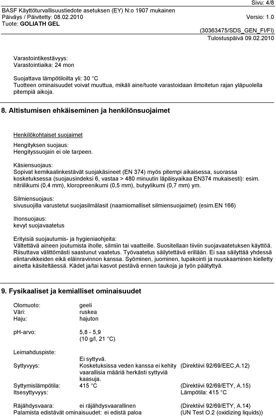 Käsiensuojaus: Sopivat kemikaalinkestävät suojakäsineet (EN 374) myös pitempi aikaisessa, suorassa kosketuksessa (suojausindeksi 6, vastaa > 480 minuutin läpäisyaikaa EN374 mukaisesti): esim.