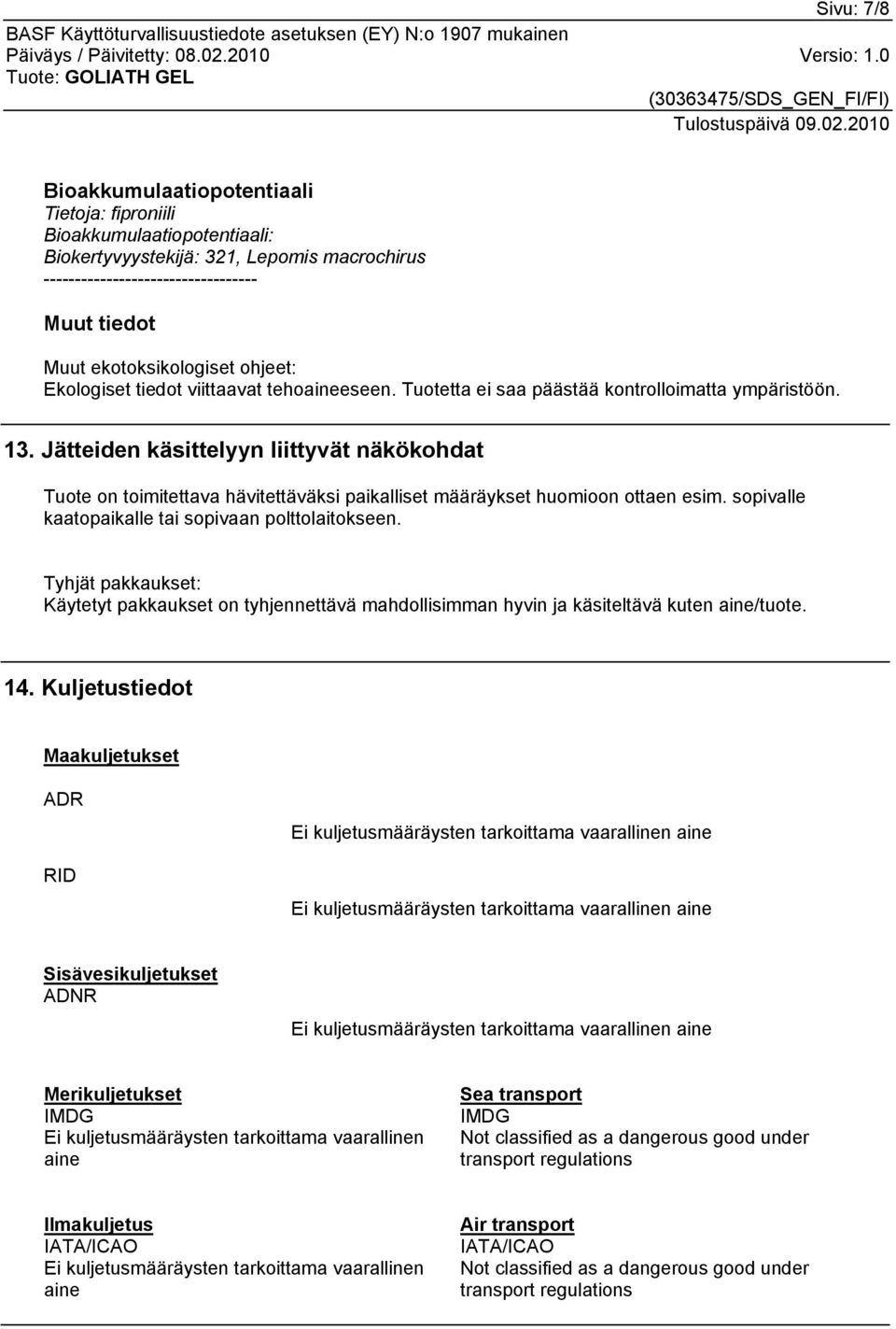 sopivalle kaatopaikalle tai sopivaan polttolaitokseen. Tyhjät pakkaukset: Käytetyt pakkaukset on tyhjennettävä mahdollisimman hyvin ja käsiteltävä kuten aine/tuote. 14.