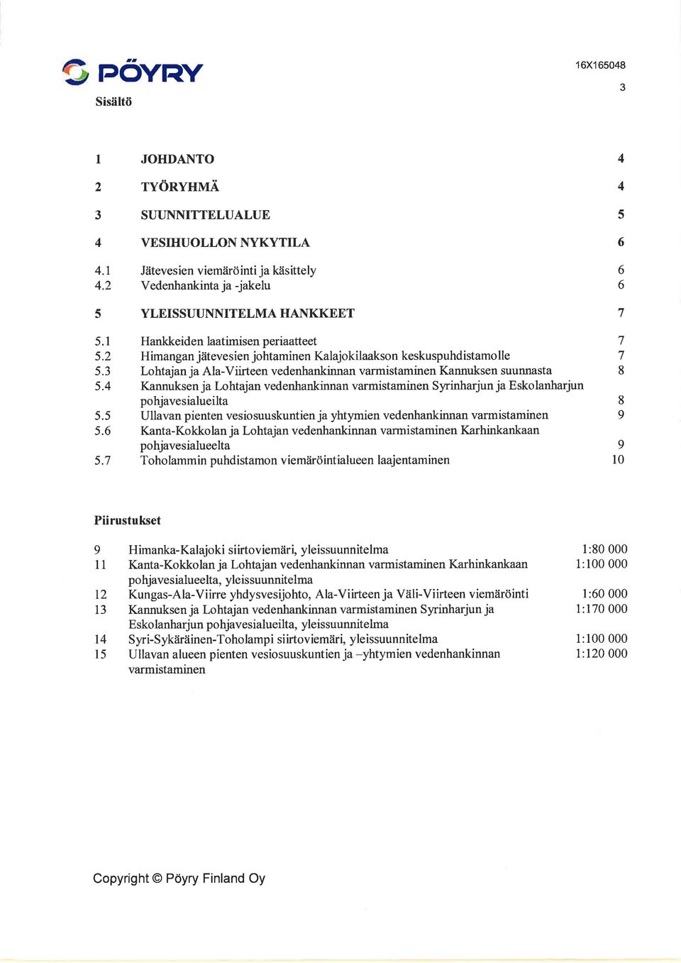 jätevesien johtaminen Kalajokilaakson keskuspuhdistamolle Lohtajan ja Ala-Viirteen vedenhankinnan varmistaminen Kannuksen suunnasta Kannuksen ja Lohtajan vedenhankinnan varmistaminen Syrinharjun ja