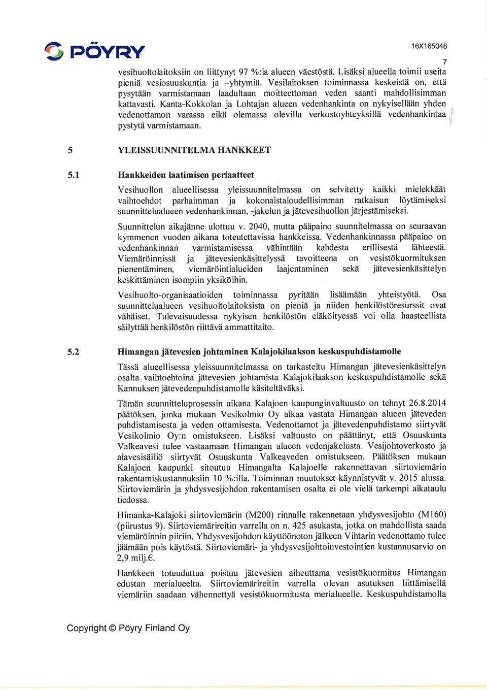 Kanta-Kokkolan ja Lohtajan alueen vedenhankinta on nykyisellään yhden vedenottamon varassa eikä olemassa olevilla verkostoyhteyksillä vedenhankintaa pystytä varmistamaan. il 5 5.1 5.