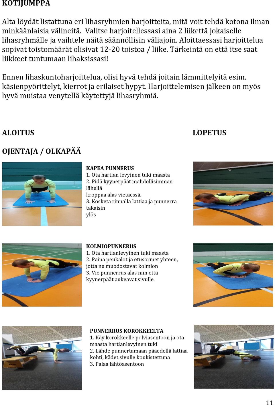 Tärkeintä on että itse saat liikkeet tuntumaan lihaksissasi! Ennen lihaskuntoharjoittelua, olisi hyvä tehdä joitain lämmittelyitä esim. käsienpyörittelyt, kierrot ja erilaiset hypyt.