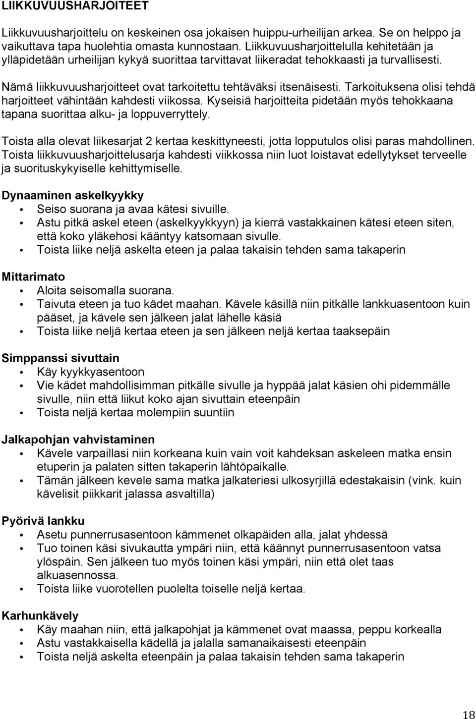 Tarkoituksena olisi tehdä harjoitteet vähintään kahdesti viikossa. Kyseisiä harjoitteita pidetään myös tehokkaana tapana suorittaa alku- ja loppuverryttely.